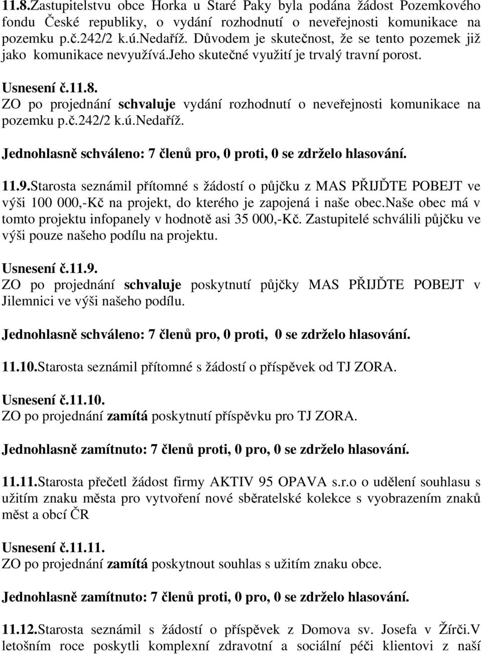 ZO po projednání schvaluje vydání rozhodnutí o neveřejnosti komunikace na pozemku p.č.242/2 k.ú.nedaříž. 11.9.