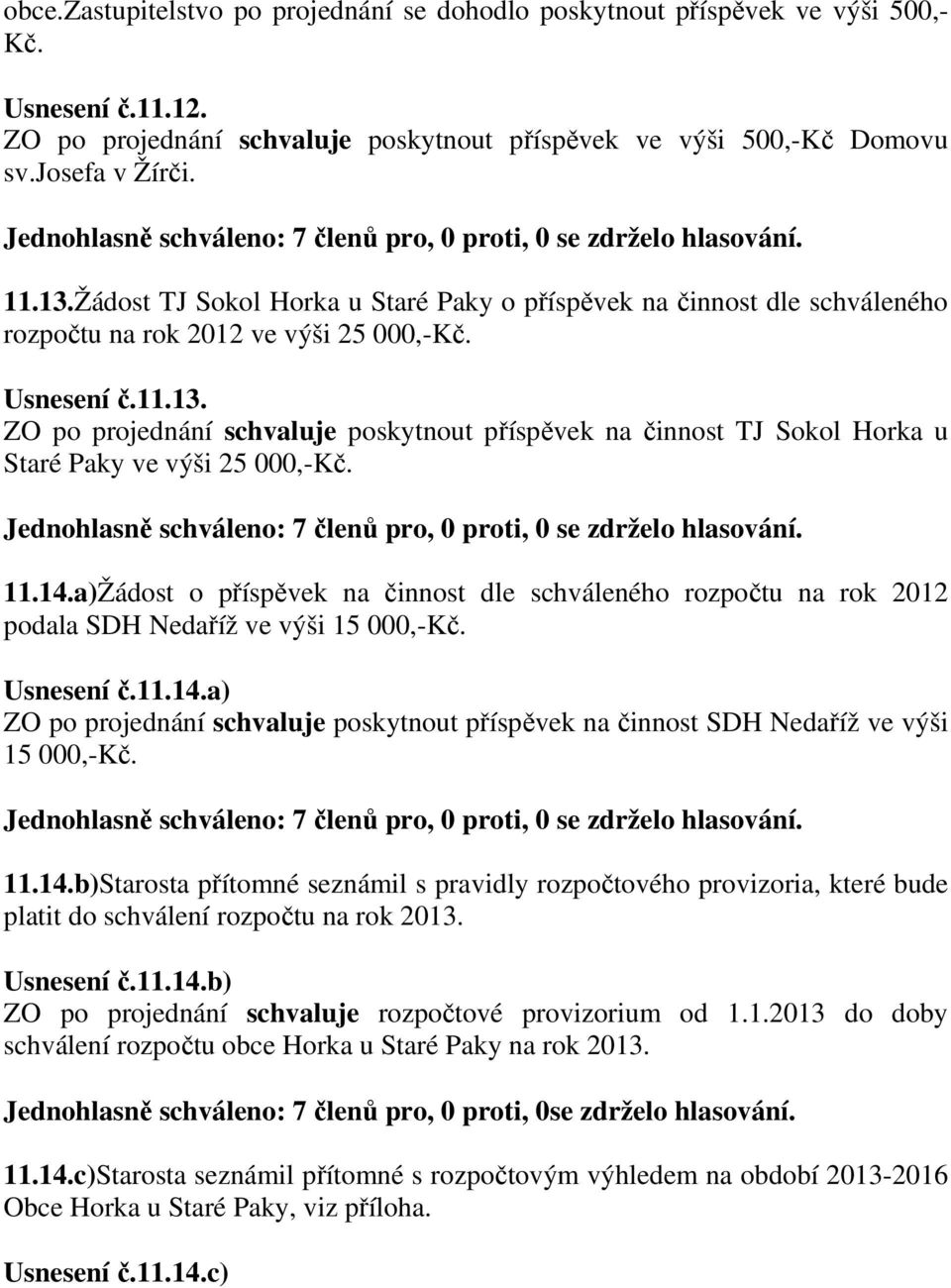 ZO po projednání schvaluje poskytnout příspěvek na činnost TJ Sokol Horka u Staré Paky ve výši 25 000,-Kč. 11.14.