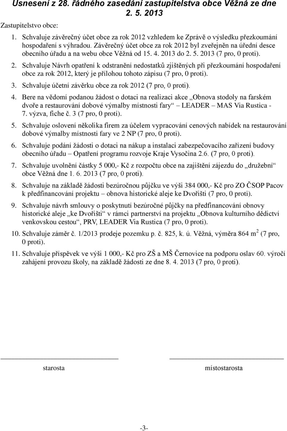 3. Schvaluje účetní závěrku obce za rok 2012 (7 pro, 0 proti). 4.