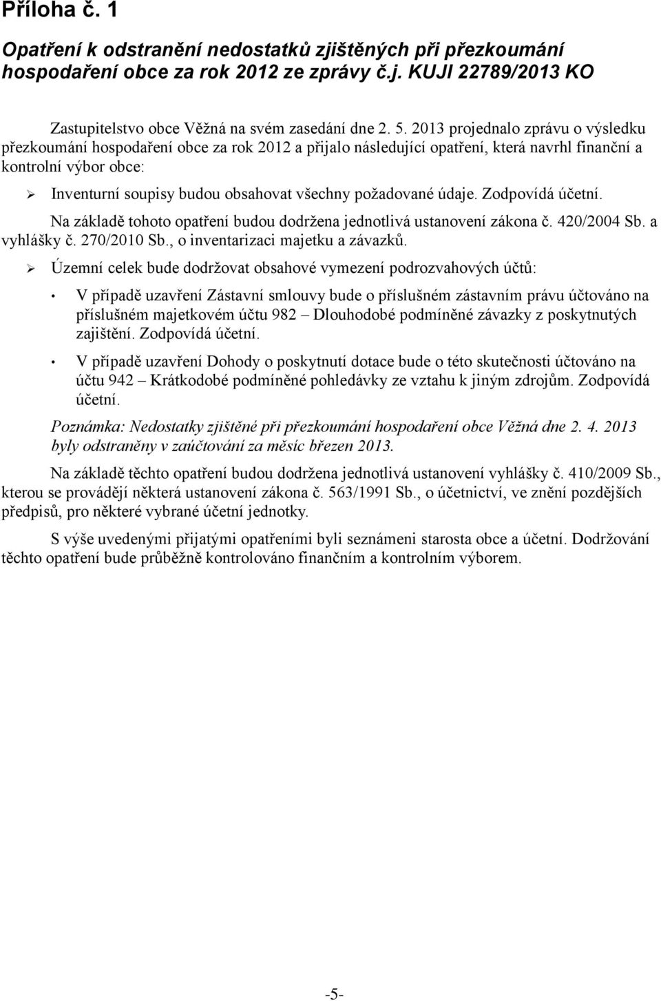 KUJI 22789/2013 KO Zastupitelstvo obce Věžná na svém zasedání dne projednalo zprávu o výsledku přezkoumání hospodaření obce za rok 2012 a přijalo následující opatření, která navrhl finanční a