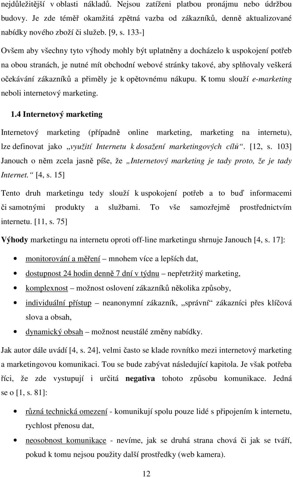 přiměly je k opětovnému nákupu. K tomu slouží e-marketing neboli internetový marketing. 1.