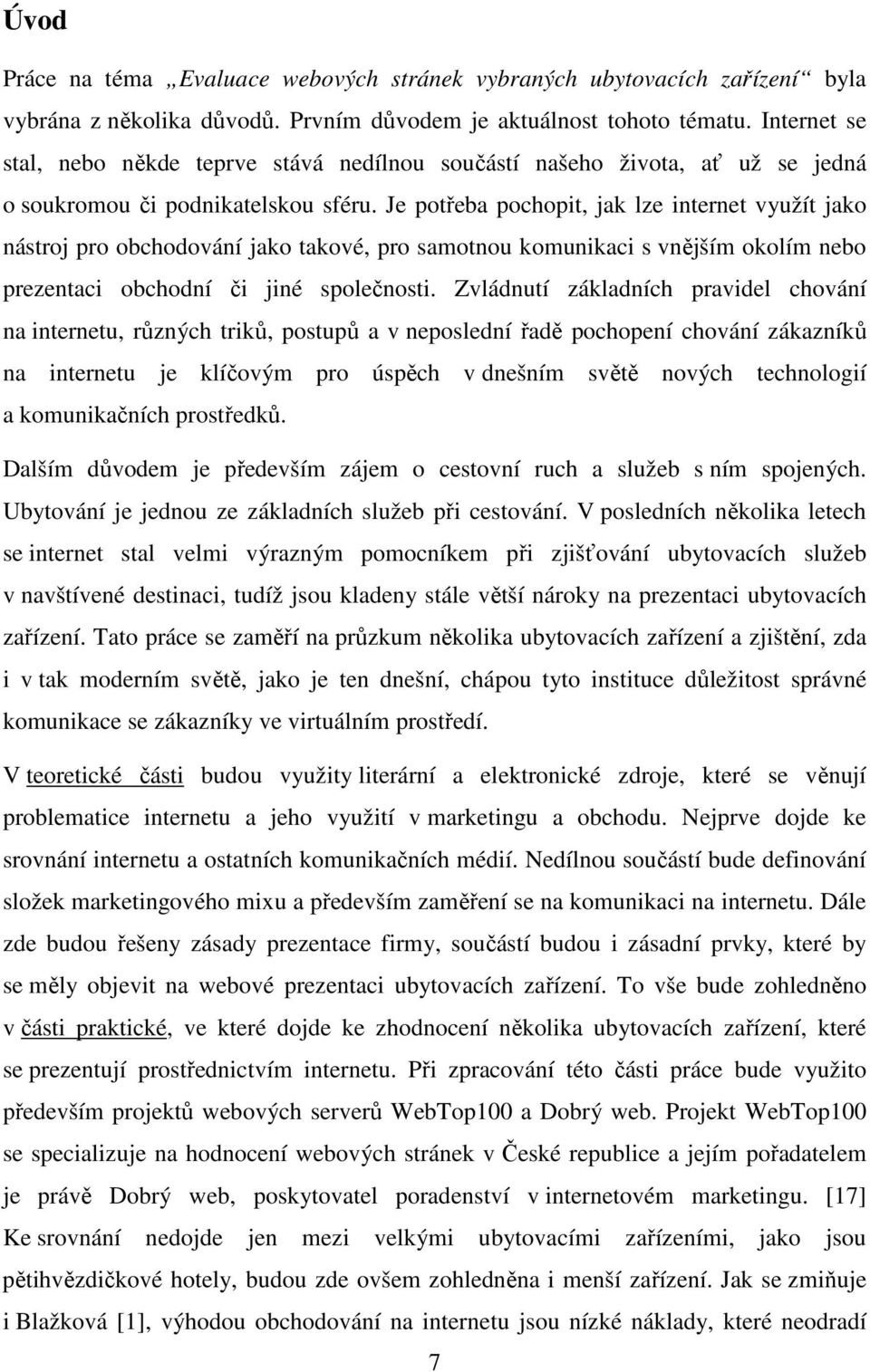 Je potřeba pochopit, jak lze internet využít jako nástroj pro obchodování jako takové, pro samotnou komunikaci s vnějším okolím nebo prezentaci obchodní či jiné společnosti.