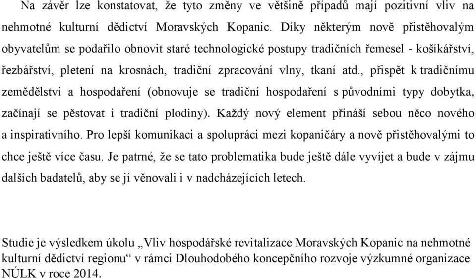 , přispět k tradičnímu zemědělství a hospodaření (obnovuje se tradiční hospodaření s původními typy dobytka, začínají se pěstovat i tradiční plodiny).