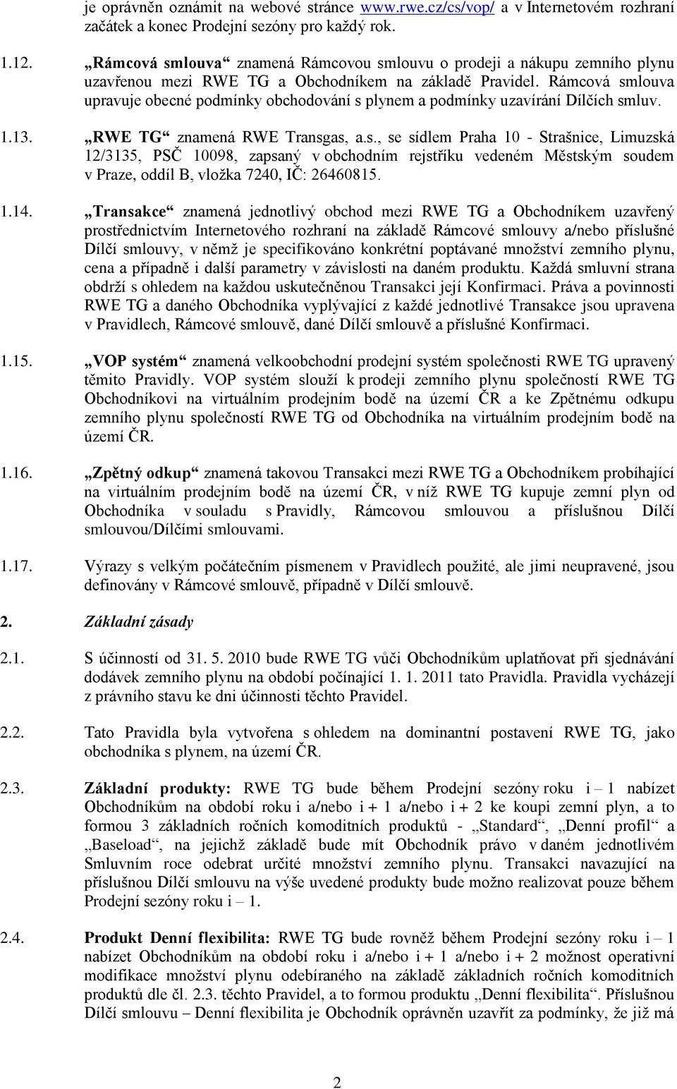 Rámcová smlouva upravuje obecné podmínky obchodování s plynem a podmínky uzavírání Dílčích smluv. 1.13. RWE TG znamená RWE Transgas, a.s., se sídlem Praha 10 - Strašnice, Limuzská 12/3135, PSČ 10098, zapsaný v obchodním rejstříku vedeném Městským soudem v Praze, oddíl B, vložka 7240, IČ: 26460815.
