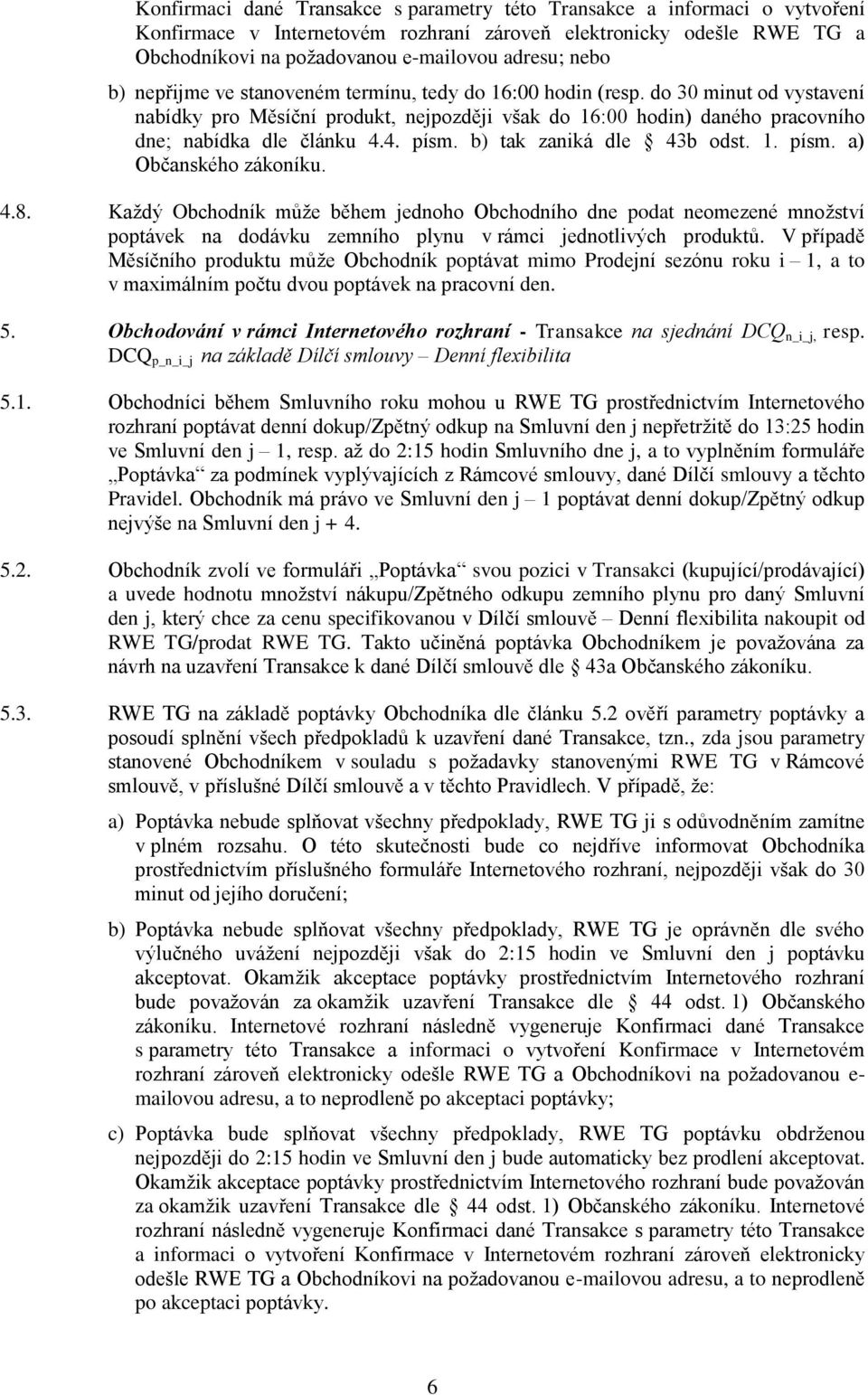 4. písm. b) tak zaniká dle 43b odst. 1. písm. a) Občanského zákoníku. 4.8.