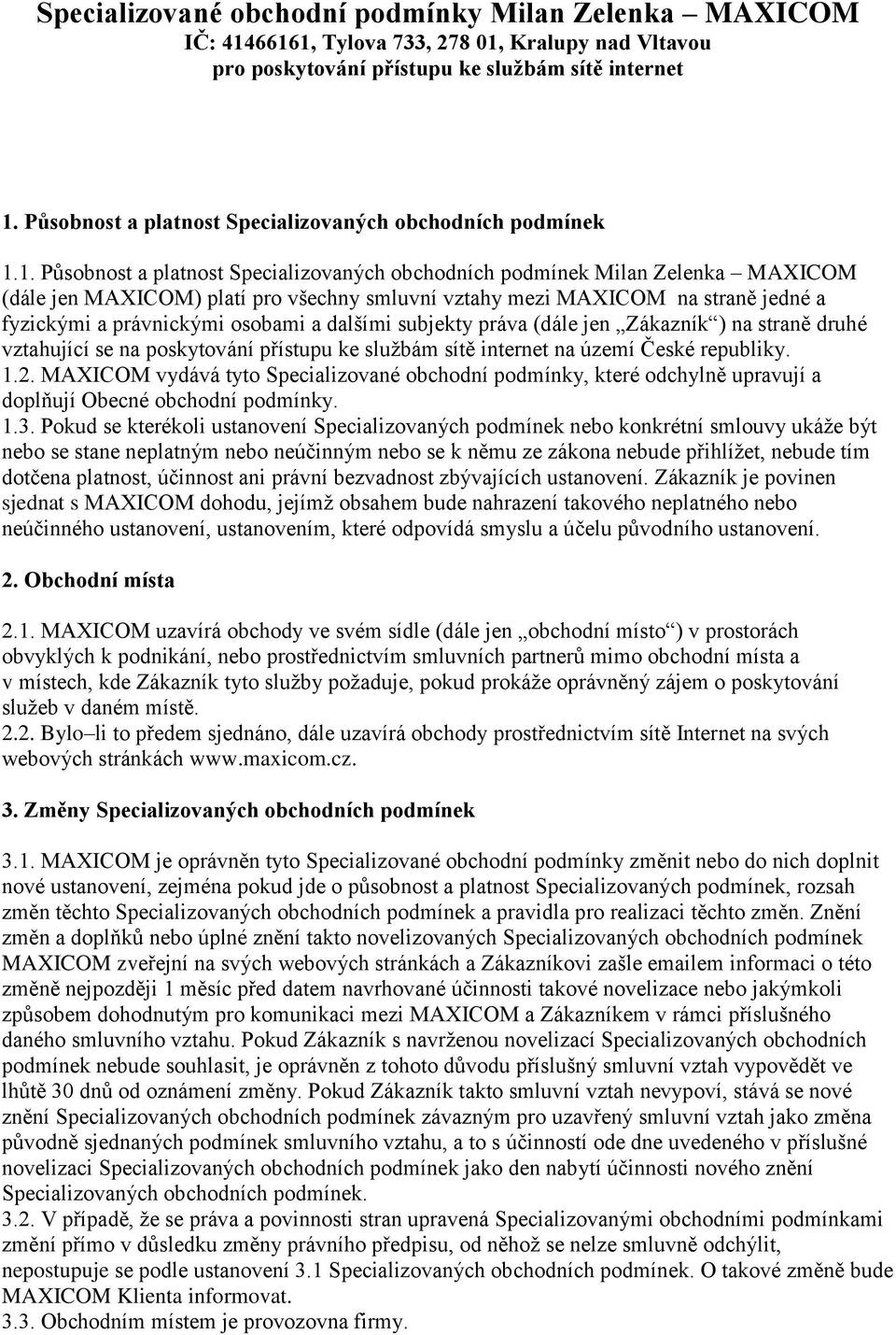 1. Působnost a platnost Specializovaných obchodních podmínek Milan Zelenka MAXICOM (dále jen MAXICOM) platí pro všechny smluvní vztahy mezi MAXICOM na straně jedné a fyzickými a právnickými osobami a