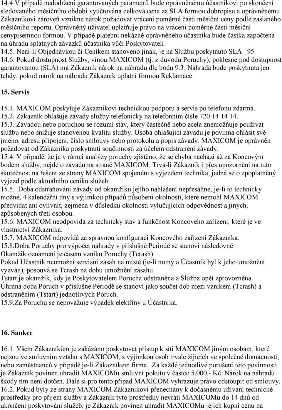 V případě platební nekázně oprávněného účastníka bude částka započtena na úhradu splatných závazků účastníka vůči Poskytovateli. 14.5.