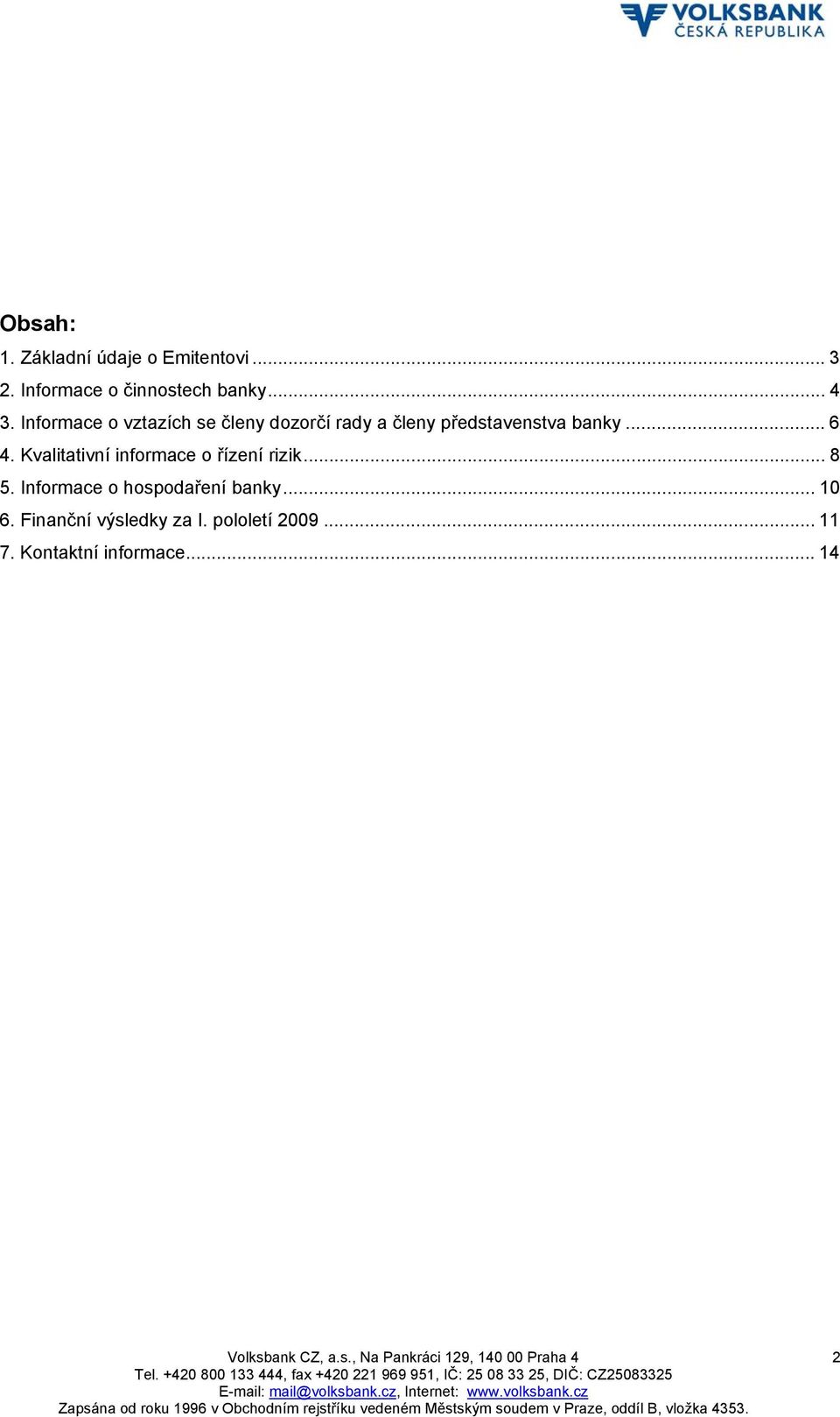 Kvalitativní informace o řízení rizik... 8 5. Informace o hospodaření banky.