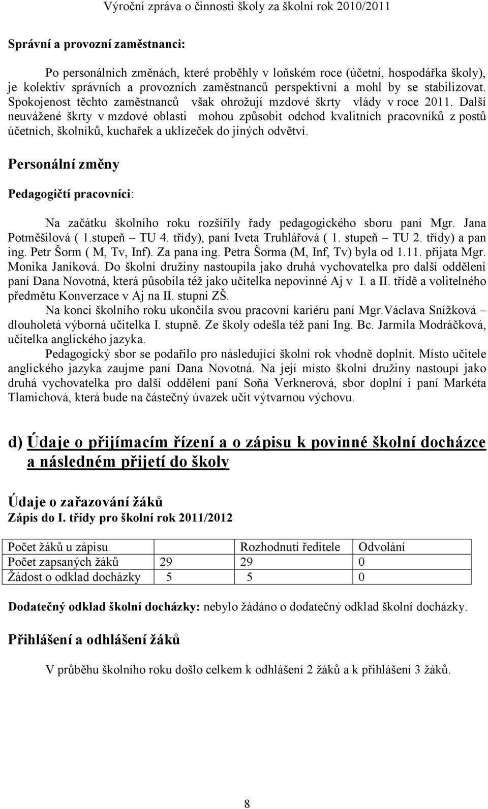 Další neuvážené škrty v mzdové oblasti mohou způsobit odchod kvalitních pracovníků z postů účetních, školníků, kuchařek a uklízeček do jiných odvětví.