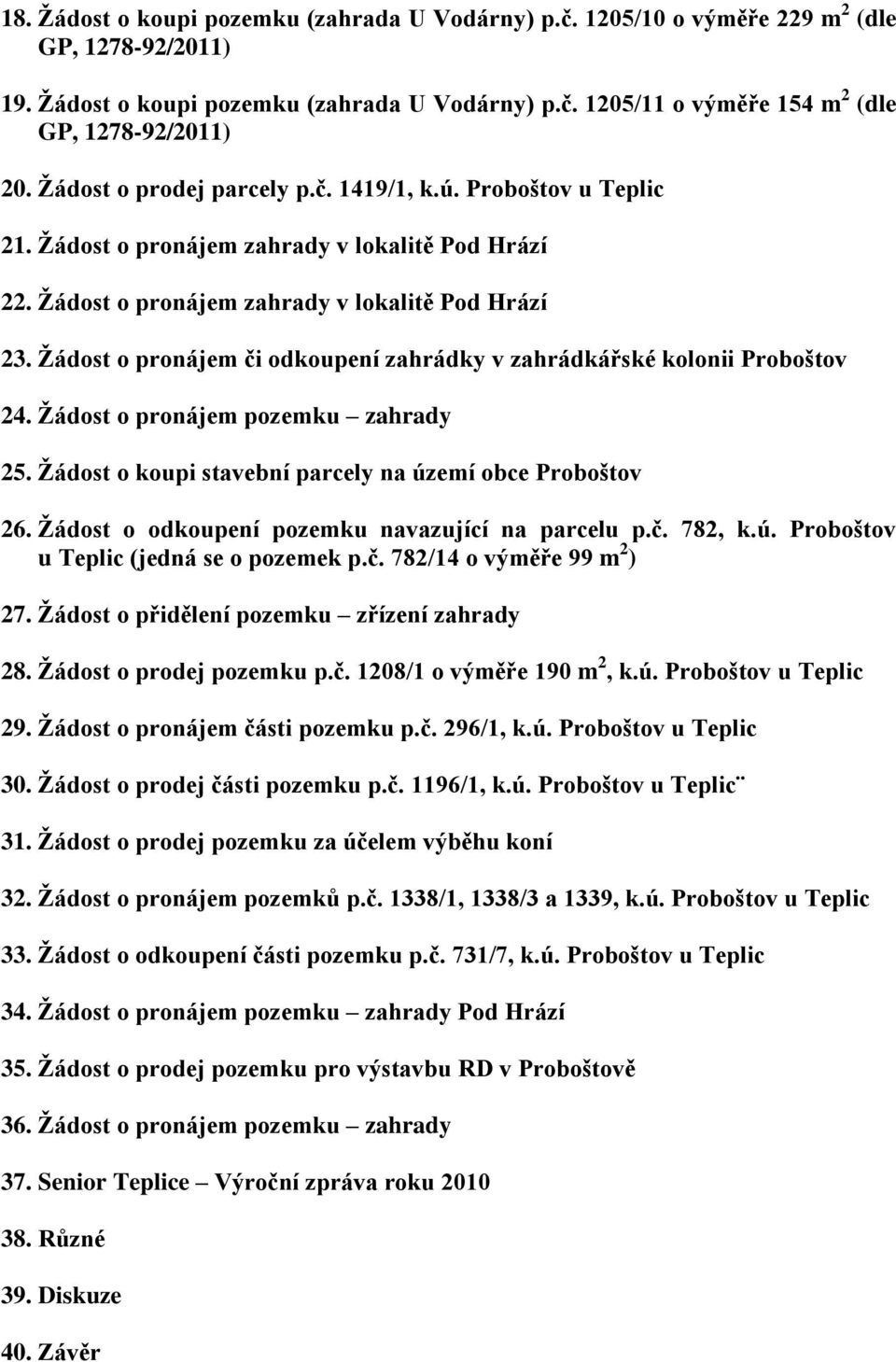 Žádost o pronájem či odkoupení zahrádky v zahrádkářské kolonii Proboštov 24. Žádost o pronájem pozemku zahrady 25. Žádost o koupi stavební parcely na území obce Proboštov 26.