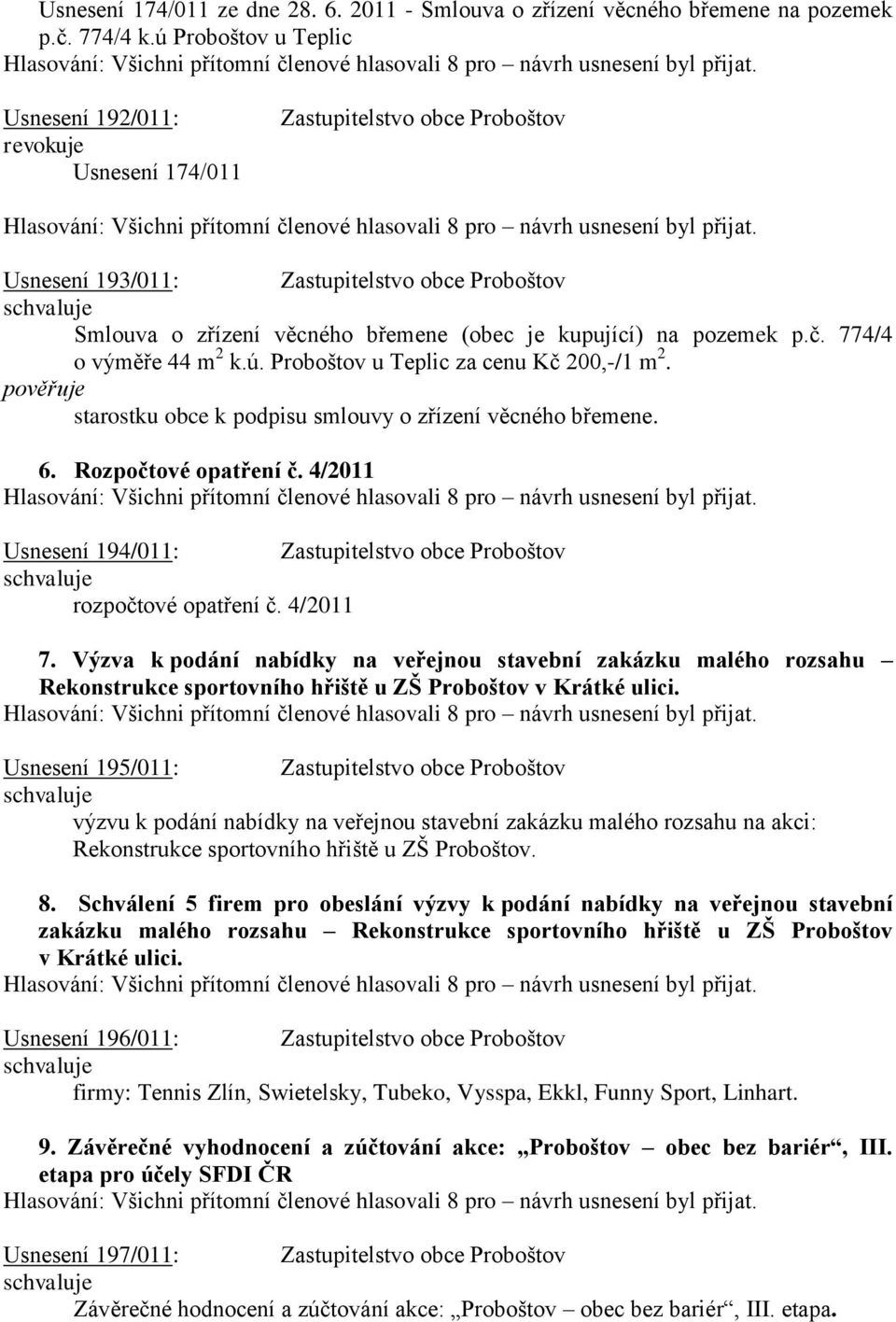 pozemek p.č. 774/4 o výměře 44 m 2 k.ú. Proboštov u Teplic za cenu Kč 200,-/1 m 2. starostku obce k podpisu smlouvy o zřízení věcného břemene. 6. Rozpočtové opatření č.