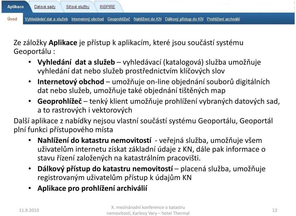 to rastrových i vektorových Další aplikace z nabídky nejsou vlastní součástí systému Geoportálu, Geoportál plní funkci přístupového místa Nahlížení do katastru nemovitostí -veřejná služba, umožňuje