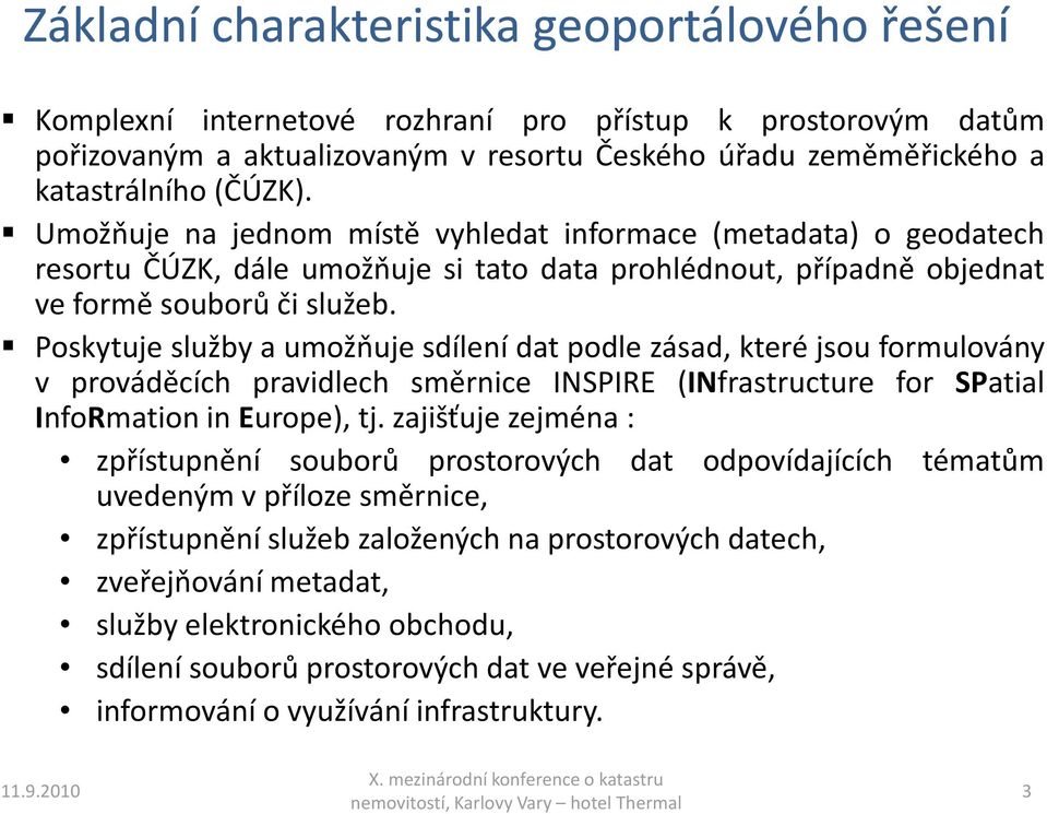 Poskytuje služby a umožňuje sdílení dat podle zásad, které jsou formulovány v prováděcích pravidlech směrnice INSPIRE (INfrastructure for SPatial InfoRmation in Europe), tj.