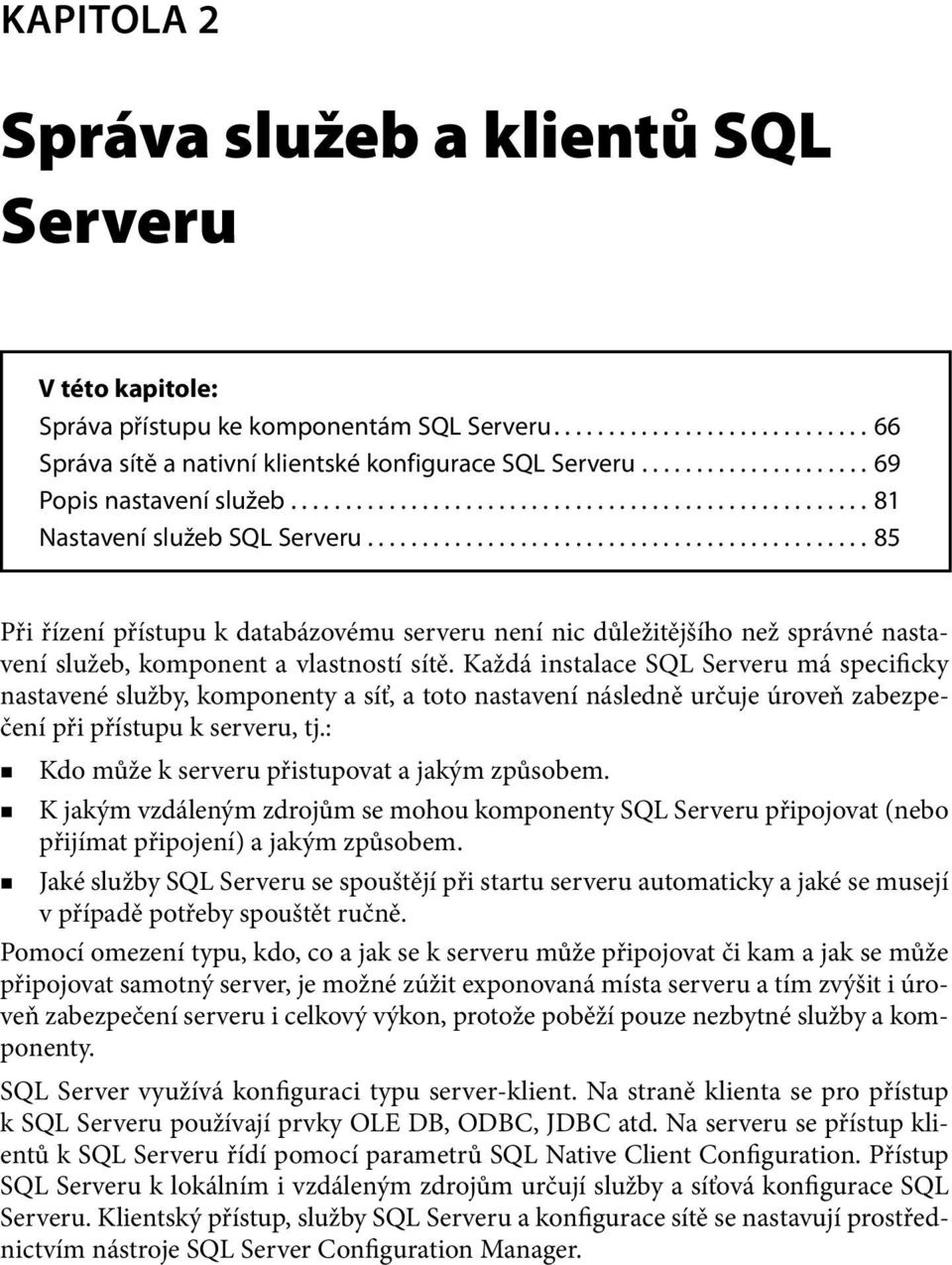 ............................................. 85 Při řízení přístupu k databázovému serveru není nic důležitějšího než správné nastavení služeb, komponent a vlastností sítě.