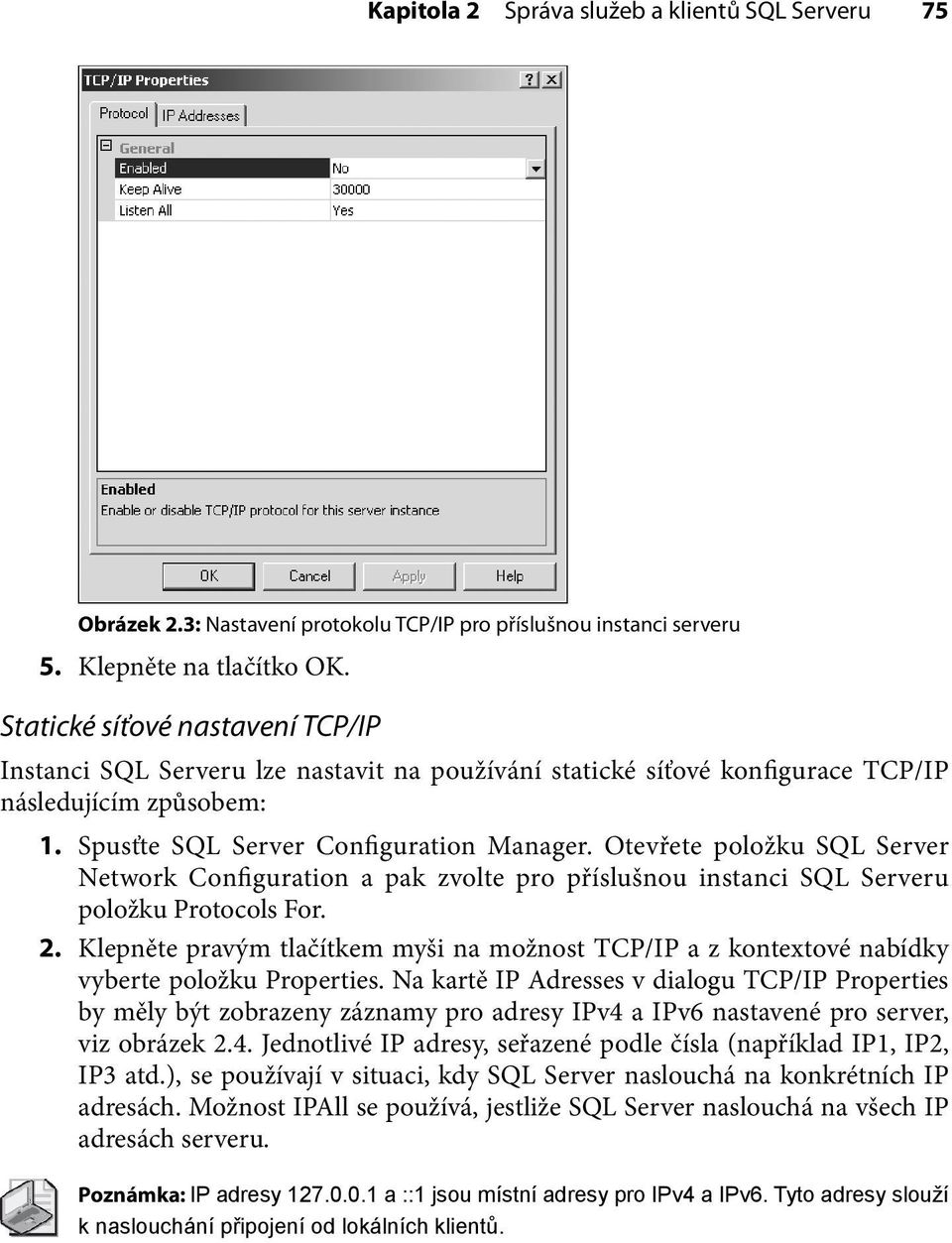 Otevřete položku SQL Server Network Configuration a pak zvolte pro příslušnou instanci SQL Serveru položku Protocols For. 2.