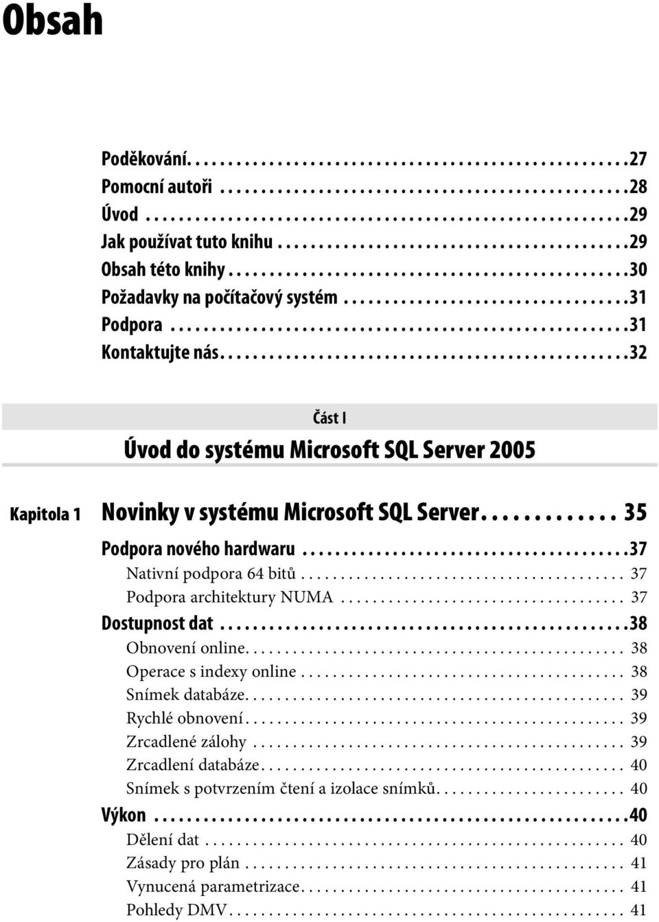 .......................................................31 Kontaktujte nás..................................................32 Část I Úvod do systému Microsoft SQL Server 2005 Kapitola 1 Novinky v systému Microsoft SQL Server.