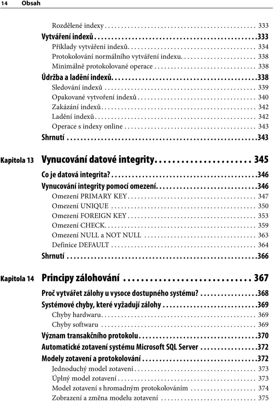 ..........................................338 Sledování indexů.............................................. 339 Opakované vytvoření indexů.................................... 340 Zakázání indexů.