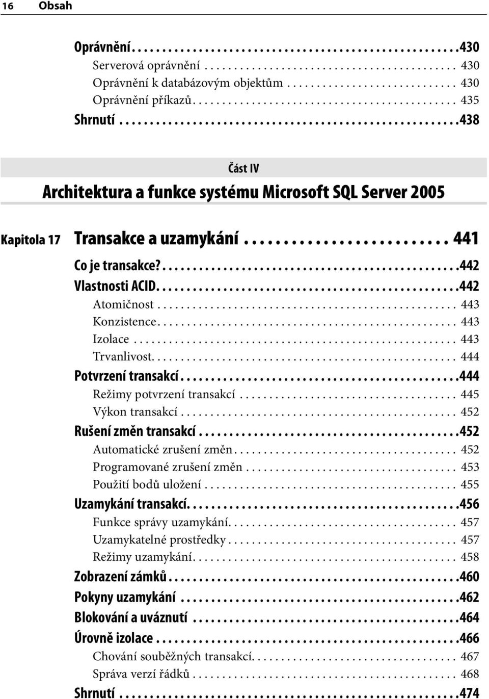......................... 441 Co je transakce?.................................................442 Vlastnosti ACID..................................................442 Atomičnost................................................... 443 Konzistence.