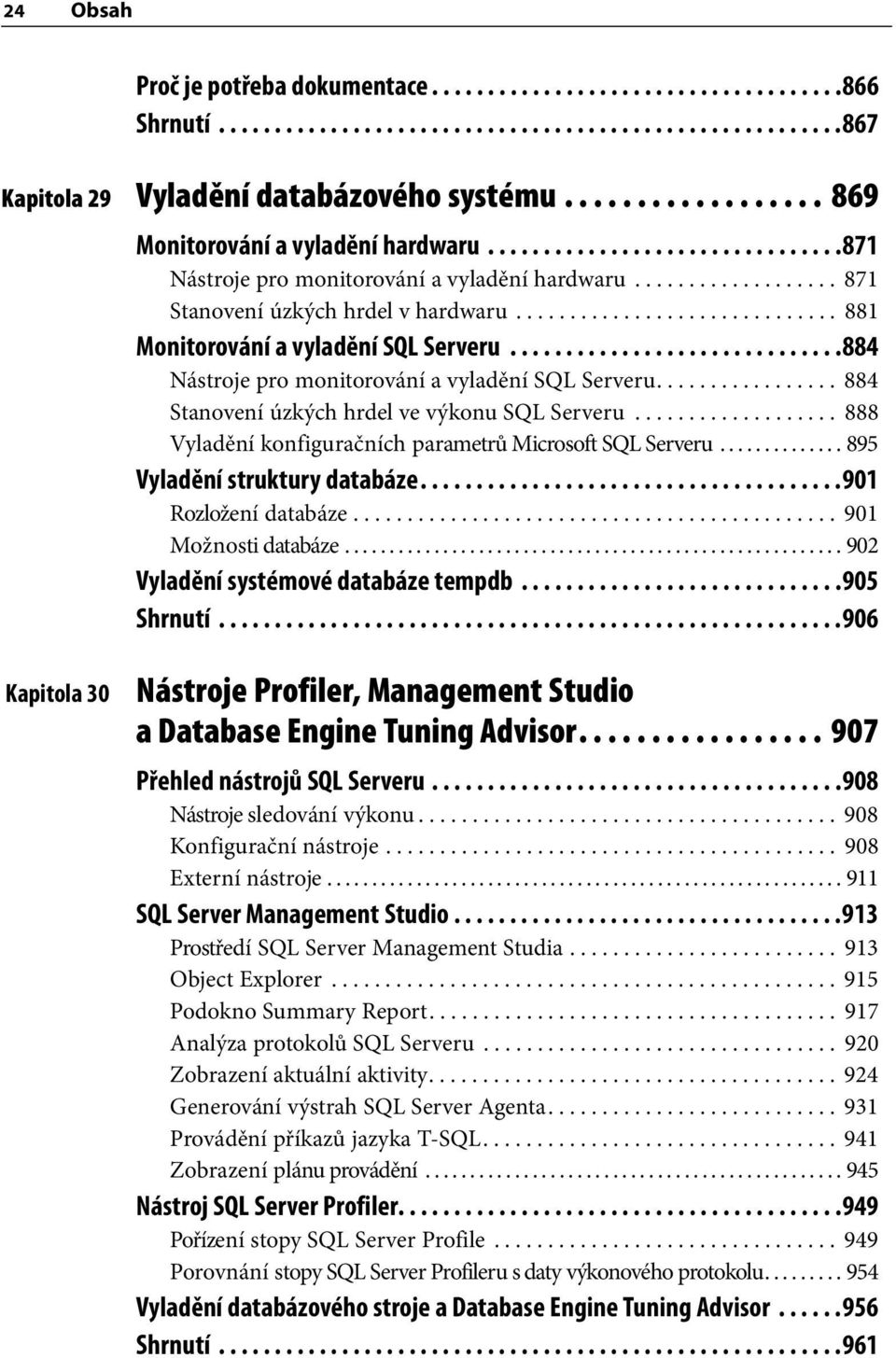 ............................. 881 Monitorování a vyladění SQL Serveru..............................884 Nástroje pro monitorování a vyladění SQL Serveru.