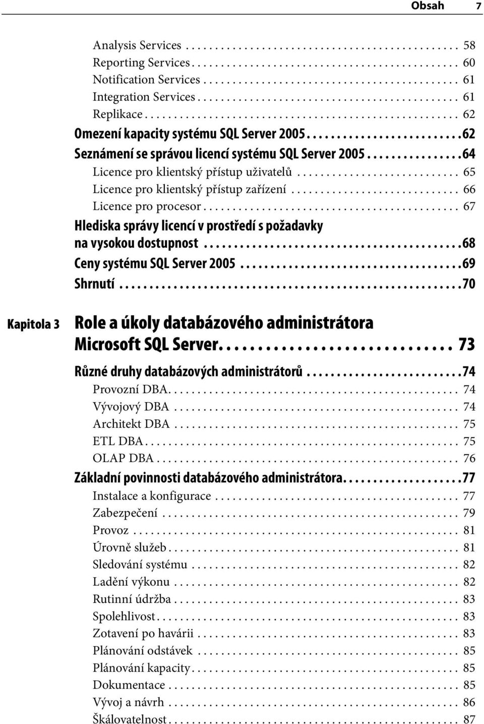 .........................62 Seznámení se správou licencí systému SQL Server 2005................64 Licence pro klientský přístup uživatelů............................ 65 Licence pro klientský přístup zařízení.