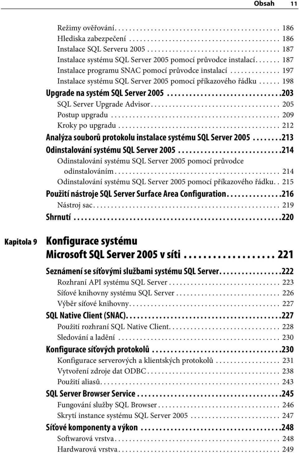 ............. 197 Instalace systému SQL Server 2005 pomocí příkazového řádku...... 198 Upgrade na systém SQL Server 2005...............................203 SQL Server Upgrade Advisor.