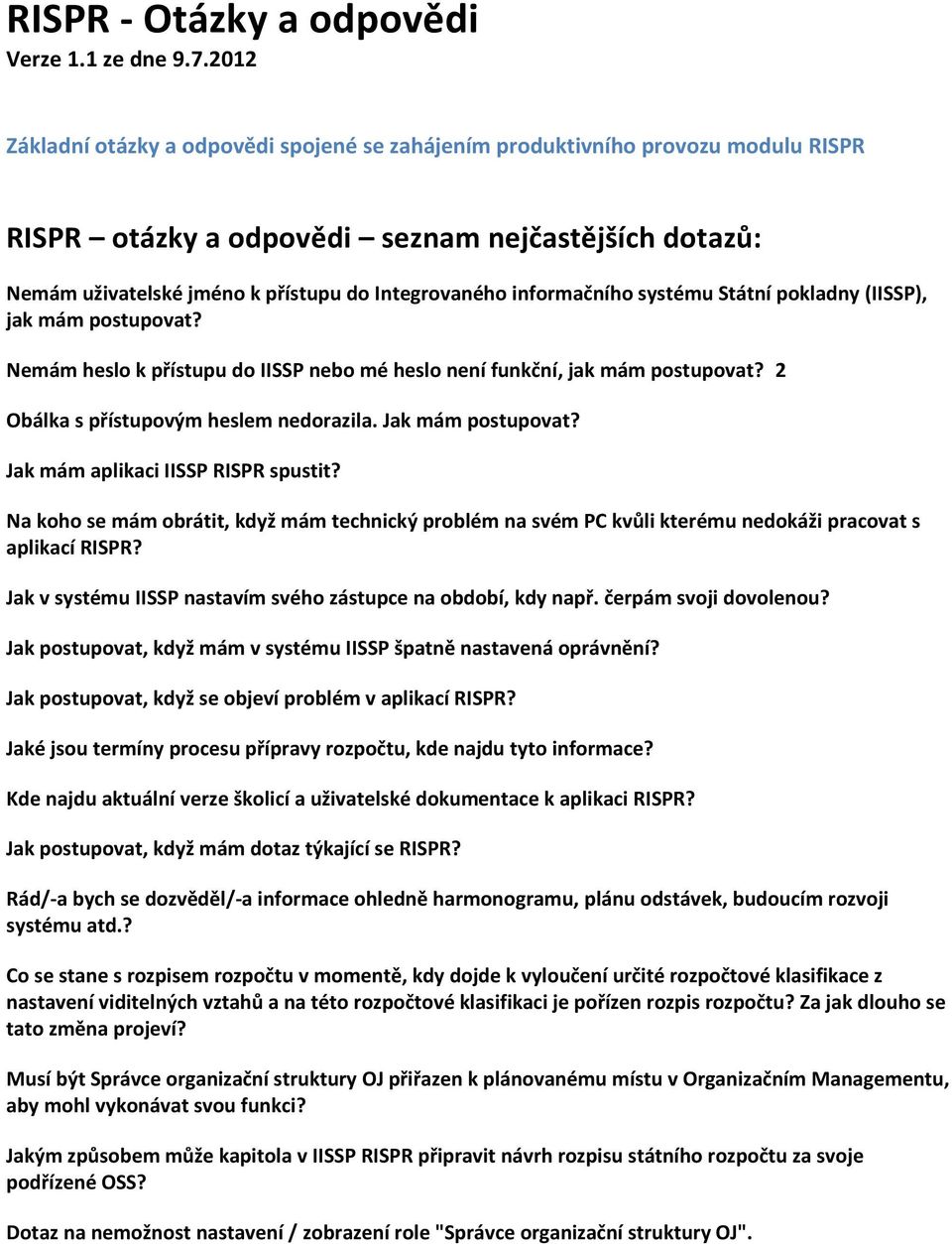 informačního systému Státní pokladny (IISSP), jak mám postupovat? Nemám heslo k přístupu do IISSP nebo mé heslo není funkční, jak mám postupovat? 2 Obálka s přístupovým heslem nedorazila.