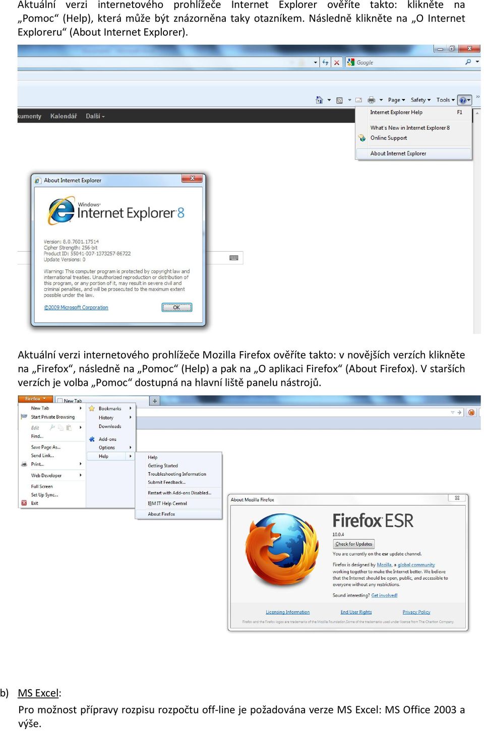 Aktuální verzi internetového prohlížeče Mozilla Firefox ověříte takto: v novějších verzích klikněte na Firefox, následně na Pomoc (Help) a pak