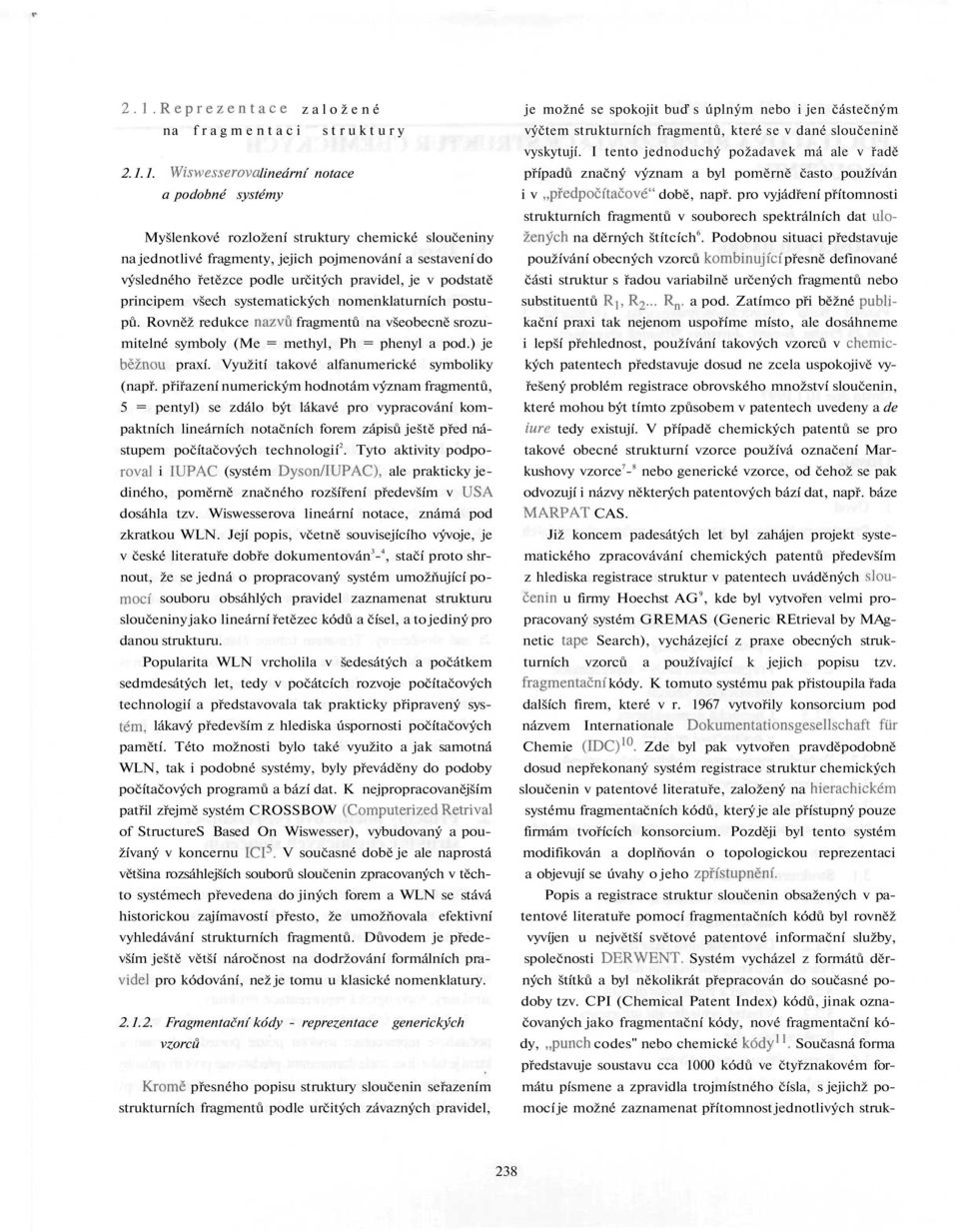 pro vyjádření přítomnosti strukturních fragmentů v souborech spektrálních dat ulo- Myšlenkové rozložení struktury chemické sloučeniny zených na děrných štítcích 6.