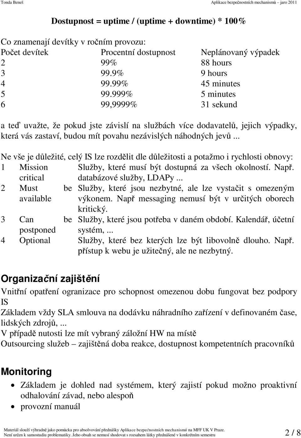 .. Ne vše je d ležité, celý IS lze rozd lit dle d ležitosti a potažmo i rychlosti obnovy: 1 Mission critical Služby, které musí být dostupná za všech okolností. Nap. databázové služby, LDAPy.