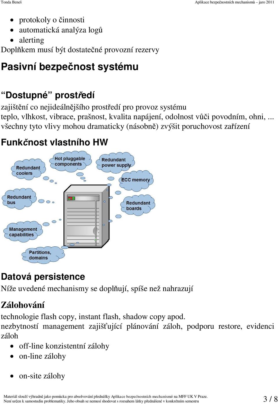 .. všechny tyto vlivy mohou dramaticky (násobn ) zvýšit poruchovost za ízení Funk nost vlastního HW Datová persistence Níže uvedené mechanismy se dopl ují, spíše než nahrazují Zálohování technologie