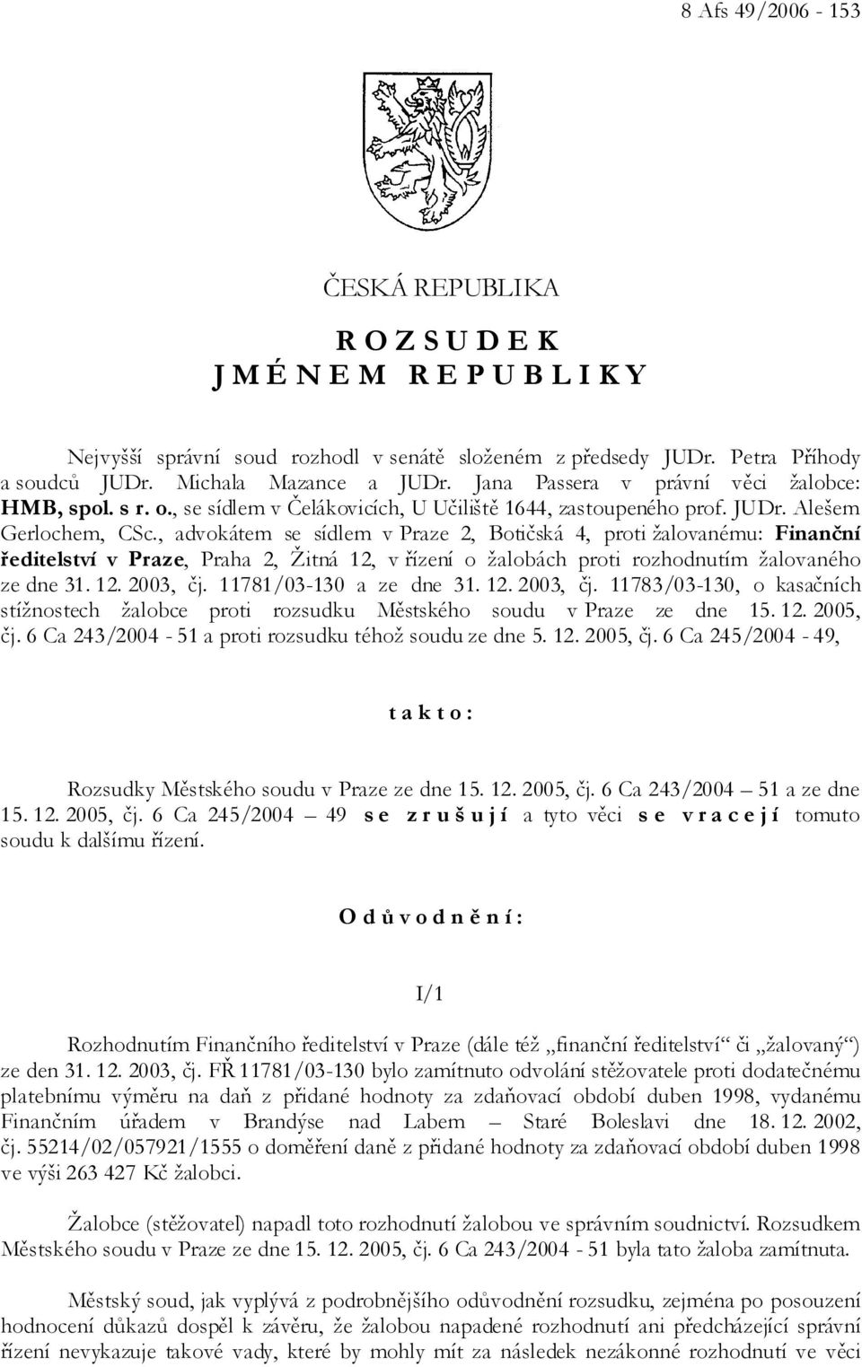 , advokátem se sídlem v Praze 2, Botičská 4, proti žalovanému: Finanční ředitelství v Praze, Praha 2, Žitná 12, v řízení o žalobách proti rozhodnutím žalovaného ze dne 31. 12. 2003, čj.