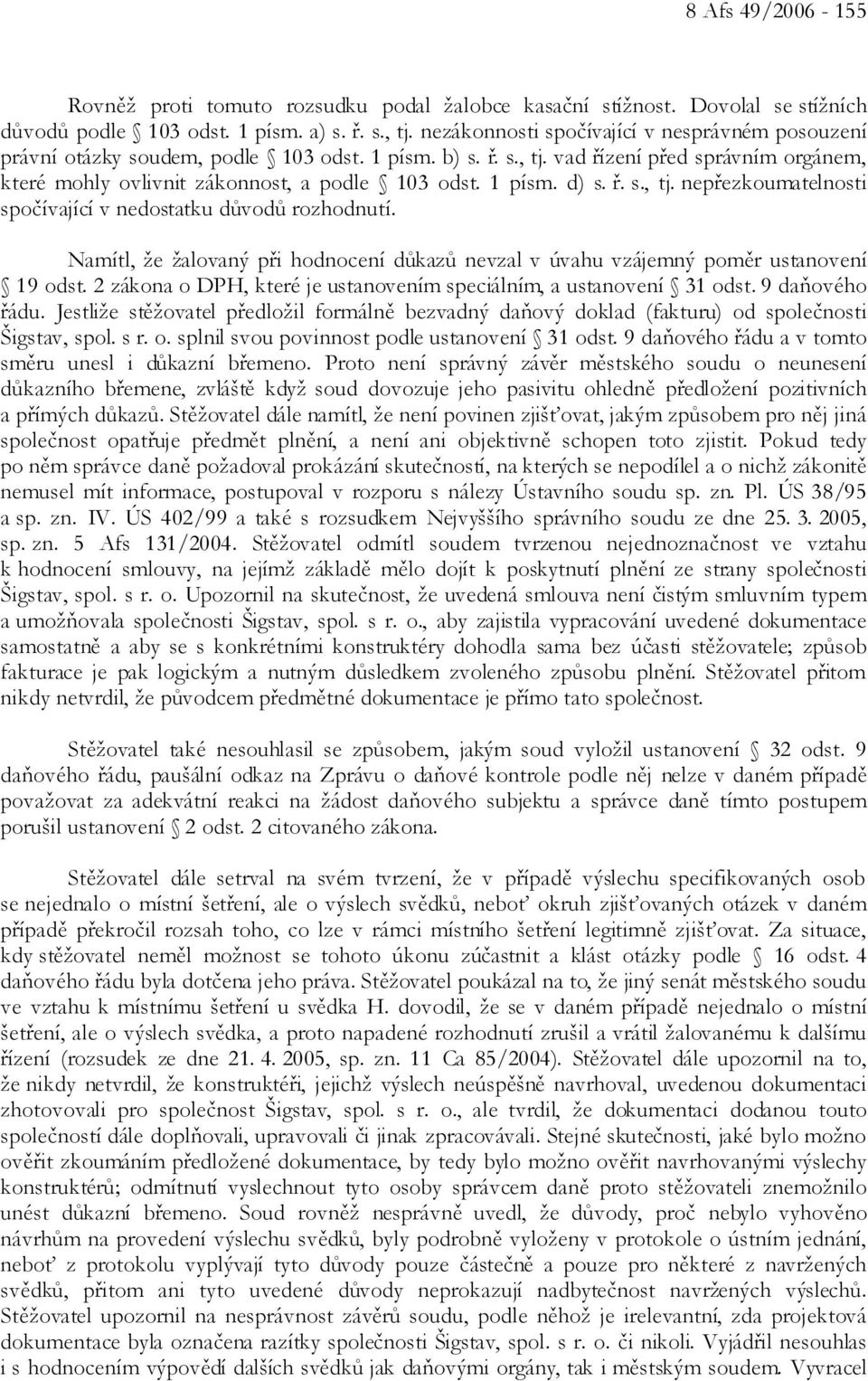 1 písm. d) s. ř. s., tj. nepřezkoumatelnosti spočívající v nedostatku důvodů rozhodnutí. Namítl, že žalovaný při hodnocení důkazů nevzal v úvahu vzájemný poměr ustanovení 19 odst.