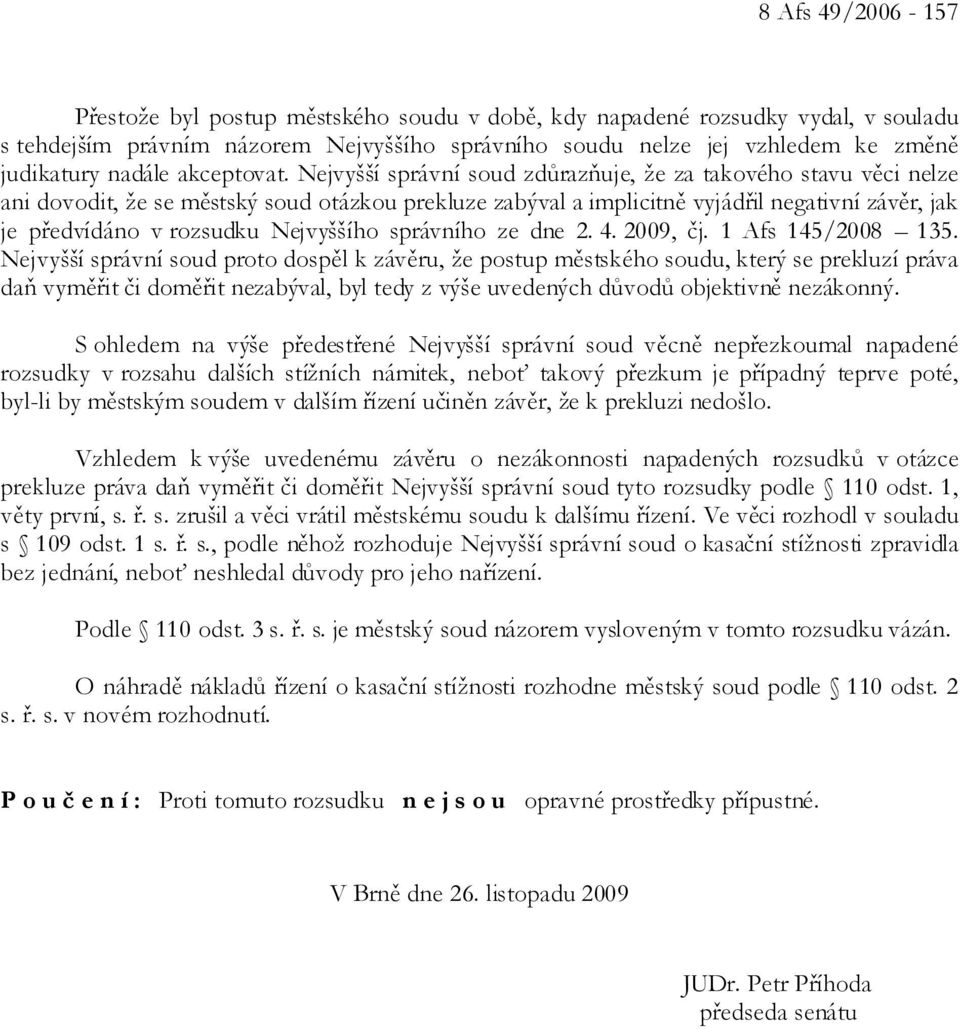 Nejvyšší správní soud zdůrazňuje, že za takového stavu věci nelze ani dovodit, že se městský soud otázkou prekluze zabýval a implicitně vyjádřil negativní závěr, jak je předvídáno v rozsudku