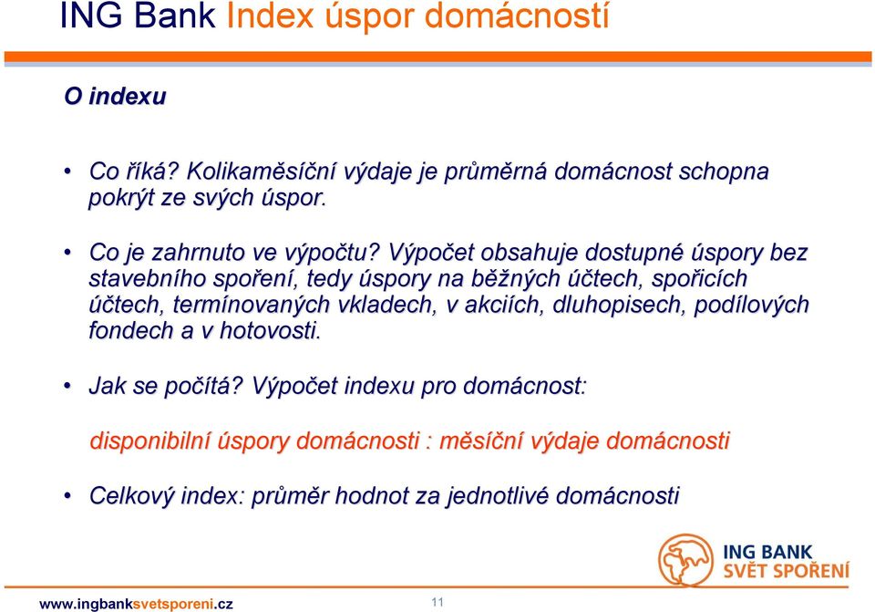 Výpočet obsahuje dostupné úspory bez stavebního spořen ení,, tedy úspory na běžb ěžných účtech, spořic icích ch účtech, termínovaných