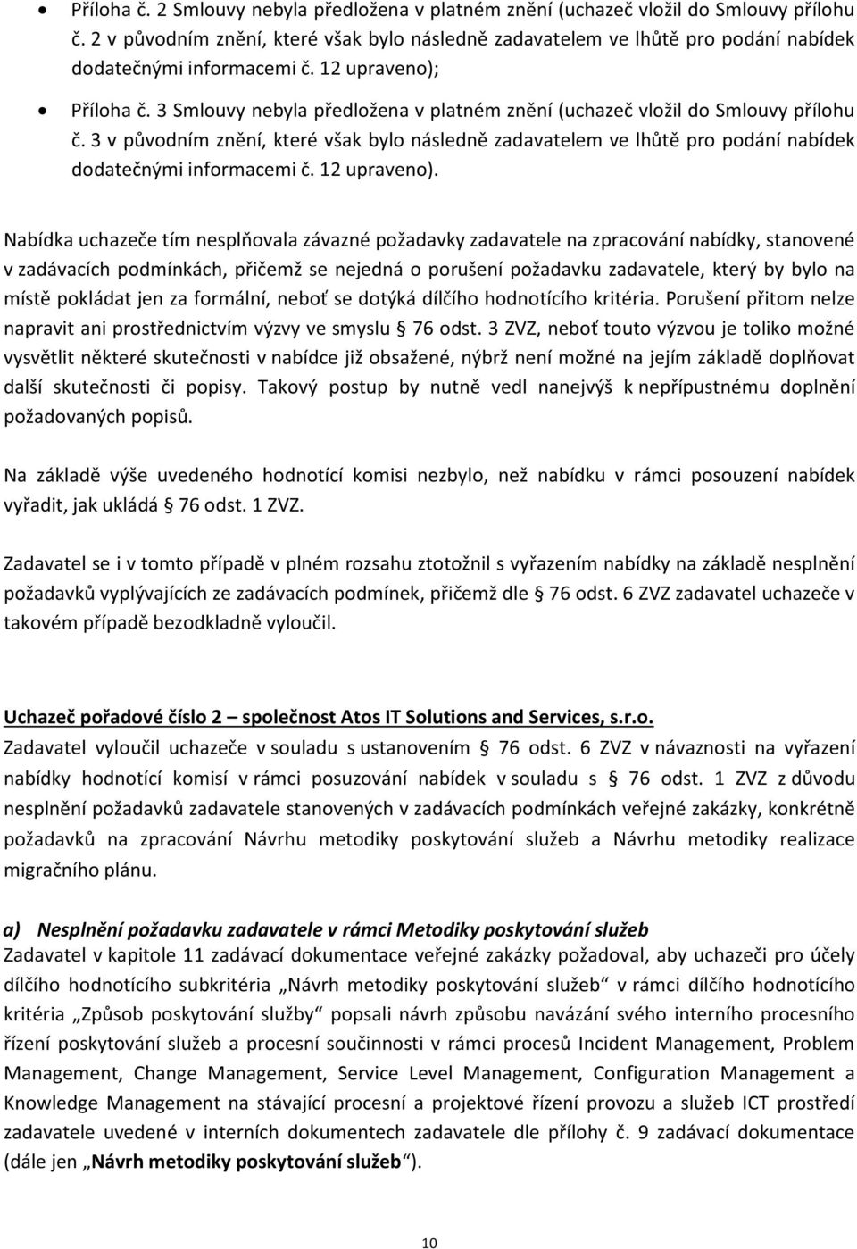 3 Smlouvy nebyla předložena v platném znění (uchazeč vložil do Smlouvy přílohu č. 3 v původním znění, které však bylo následně zadavatelem ve lhůtě pro podání nabídek dodatečnými informacemi č.