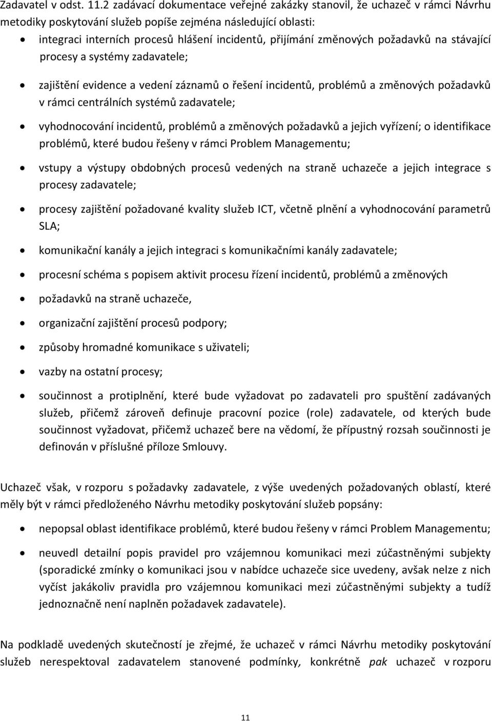 změnových požadavků na stávající procesy a systémy zadavatele; zajištění evidence a vedení záznamů o řešení incidentů, problémů a změnových požadavků v rámci centrálních systémů zadavatele;