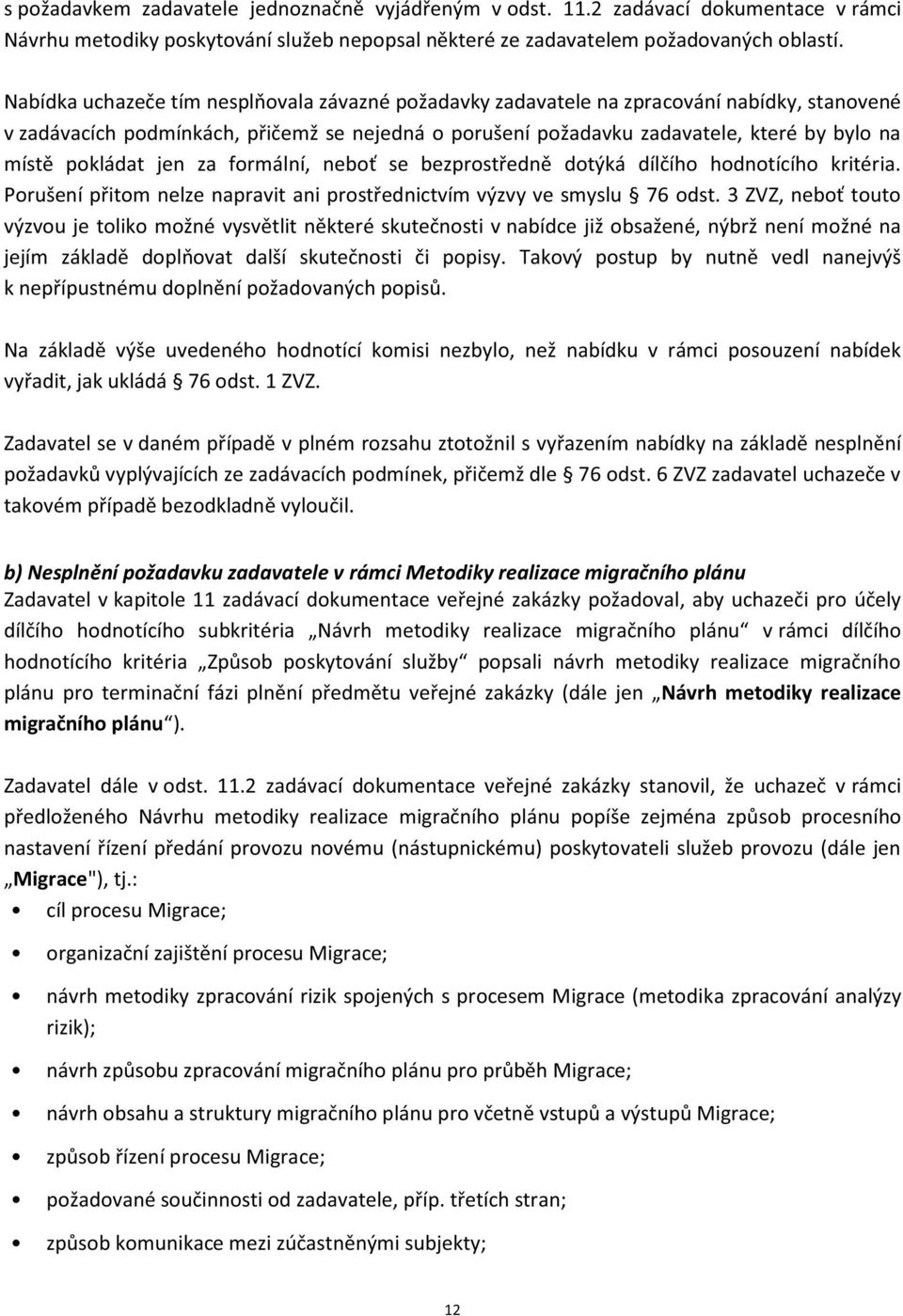 za formální, neboť se bezprostředně dotýká dílčího hodnotícího kritéria. Porušení přitom nelze napravit ani prostřednictvím výzvy ve smyslu 76 odst.