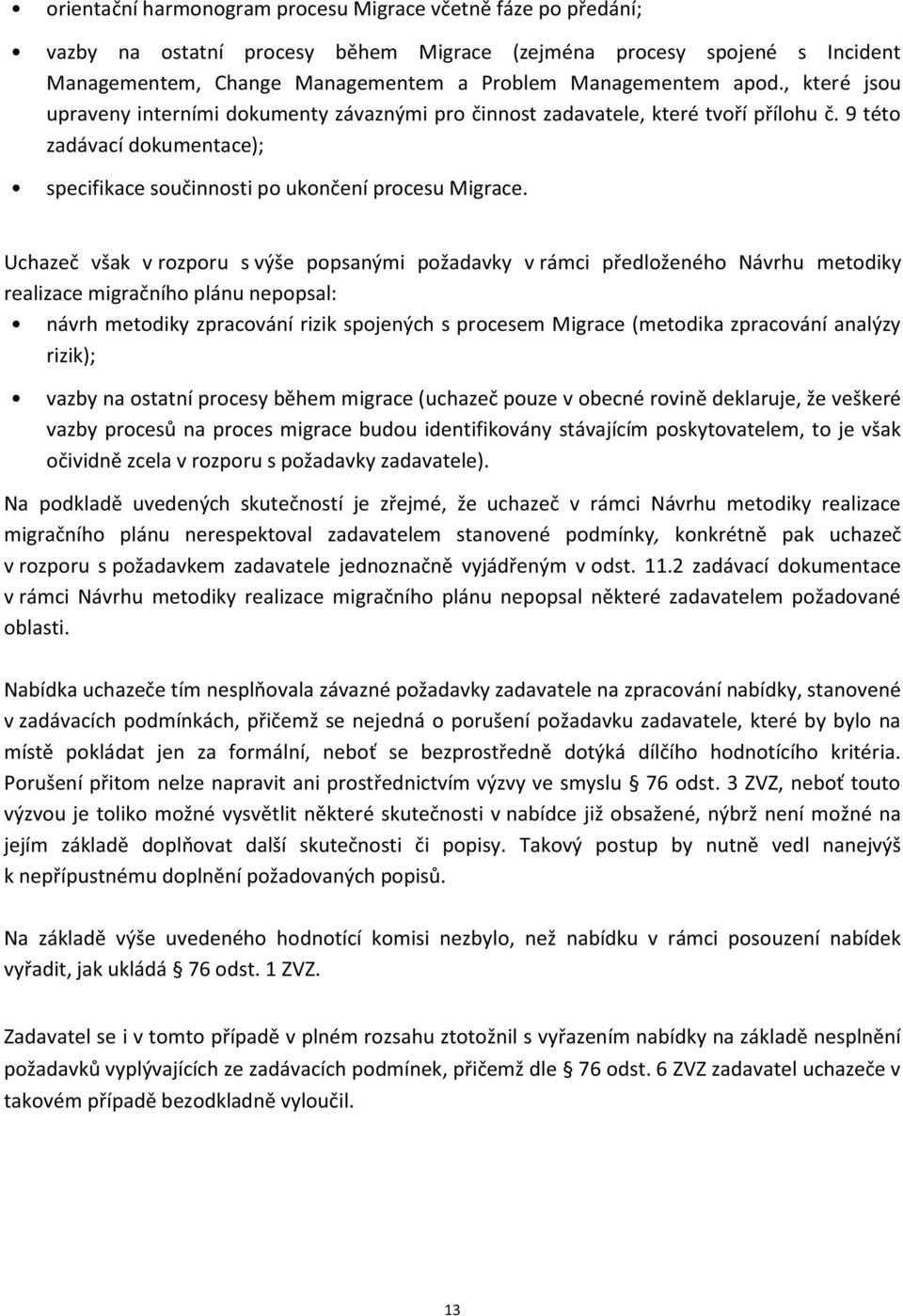 Uchazeč však v rozporu s výše popsanými požadavky v rámci předloženého Návrhu metodiky realizace migračního plánu nepopsal: návrh metodiky zpracování rizik spojených s procesem Migrace (metodika