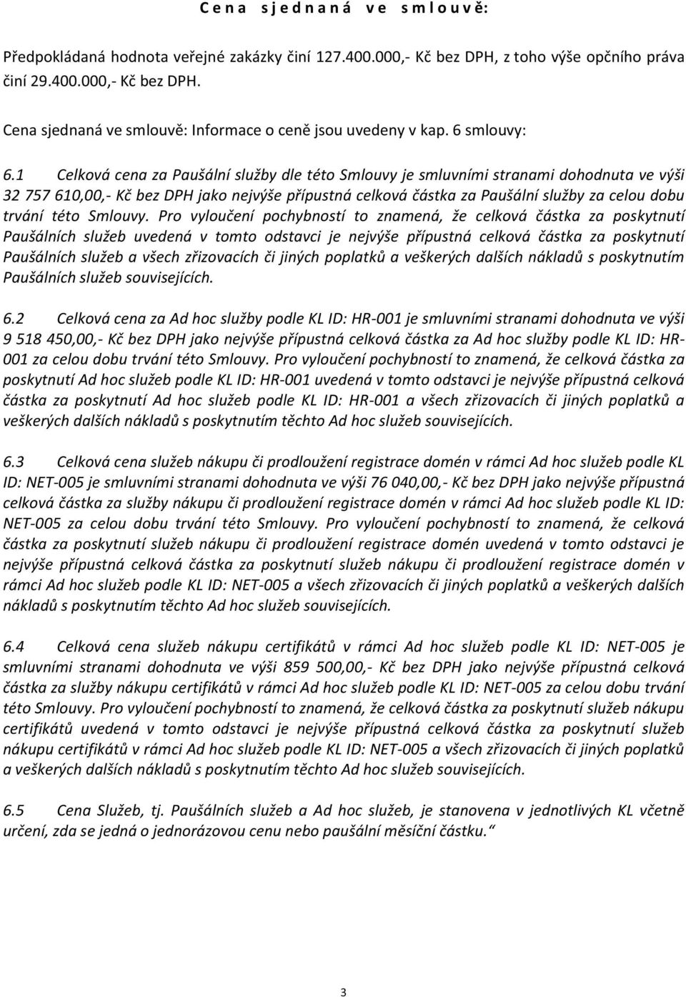 1 Celková cena za Paušální služby dle této Smlouvy je smluvními stranami dohodnuta ve výši 32 757 610,00,- Kč bez DPH jako nejvýše přípustná celková částka za Paušální služby za celou dobu trvání