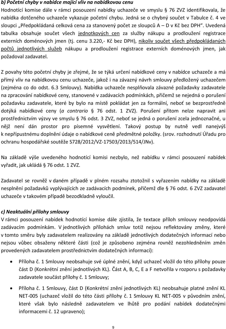 Uvedená tabulka obsahuje součet všech jednotkových cen za služby nákupu a prodloužení registrace externích doménových jmen (tj. cenu 3.