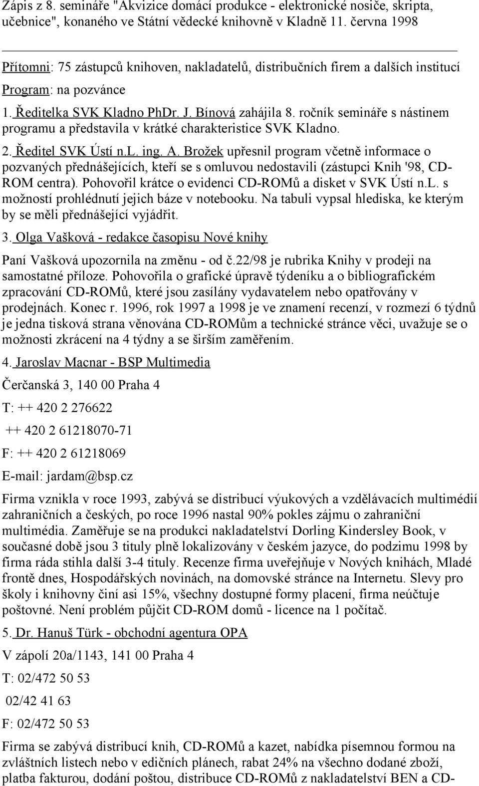 ročník semináře s nástinem programu a představila v krátké charakteristice SVK Kladno. 2. Ředitel SVK Ústí n.l. ing. A.