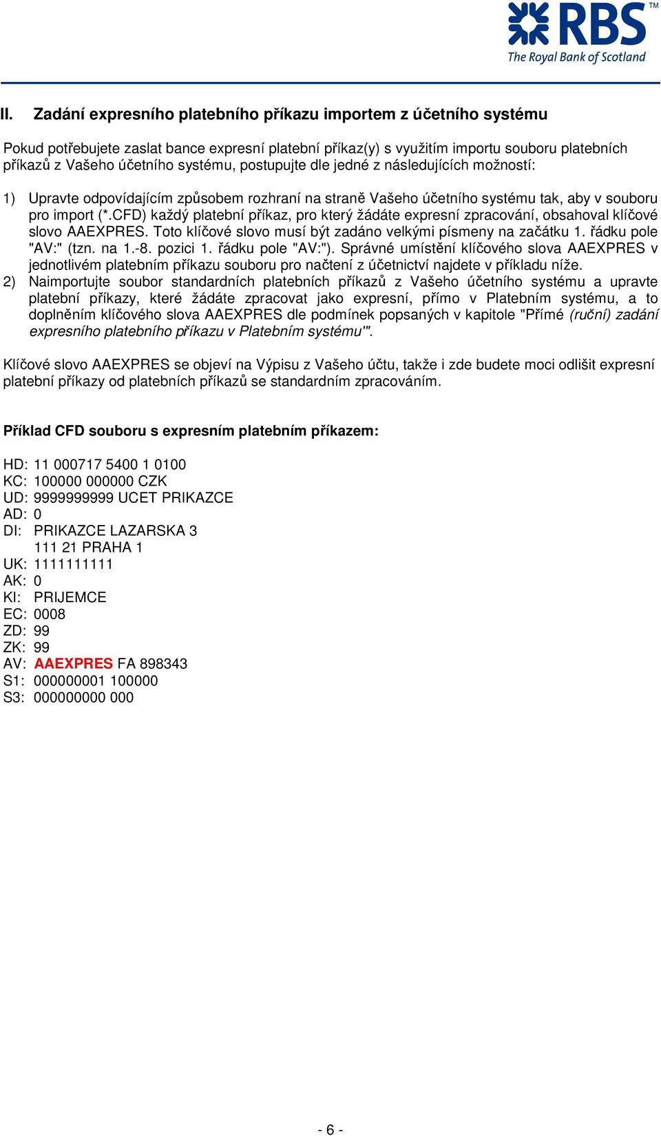 CFD) každý platební příkaz, pro který žádáte expresní zpracování, obsahoval klíčové slovo AAEXPRES. Toto klíčové slovo musí být zadáno velkými písmeny na začátku 1. řádku pole "AV:" (tzn. na 1.-8.