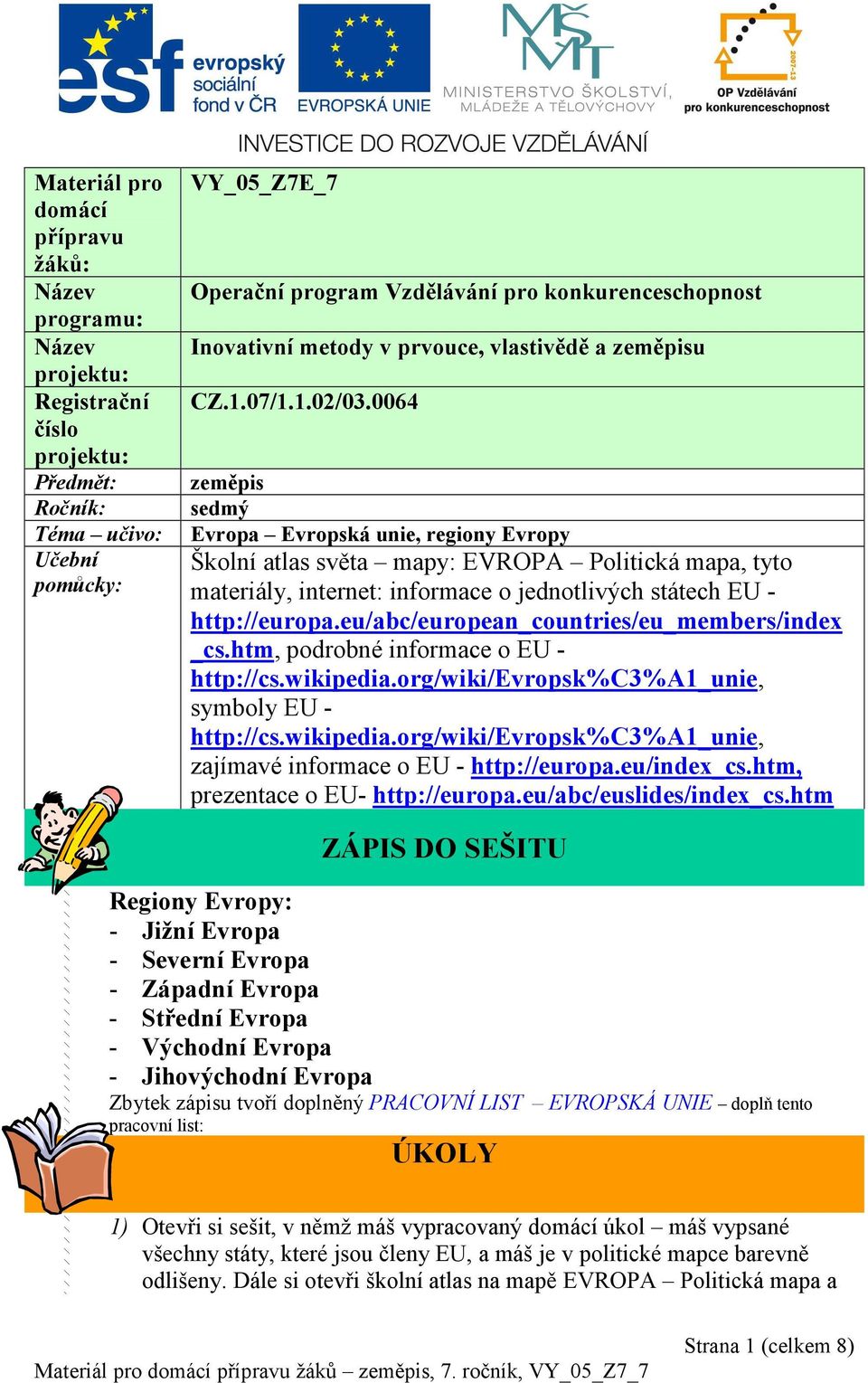 0064 zeměpis sedmý Evropa Evropská unie, regiony Evropy Školní atlas světa mapy: EVROPA Politická mapa, tyto materiály, internet: informace o jednotlivých státech EU - http://europa.