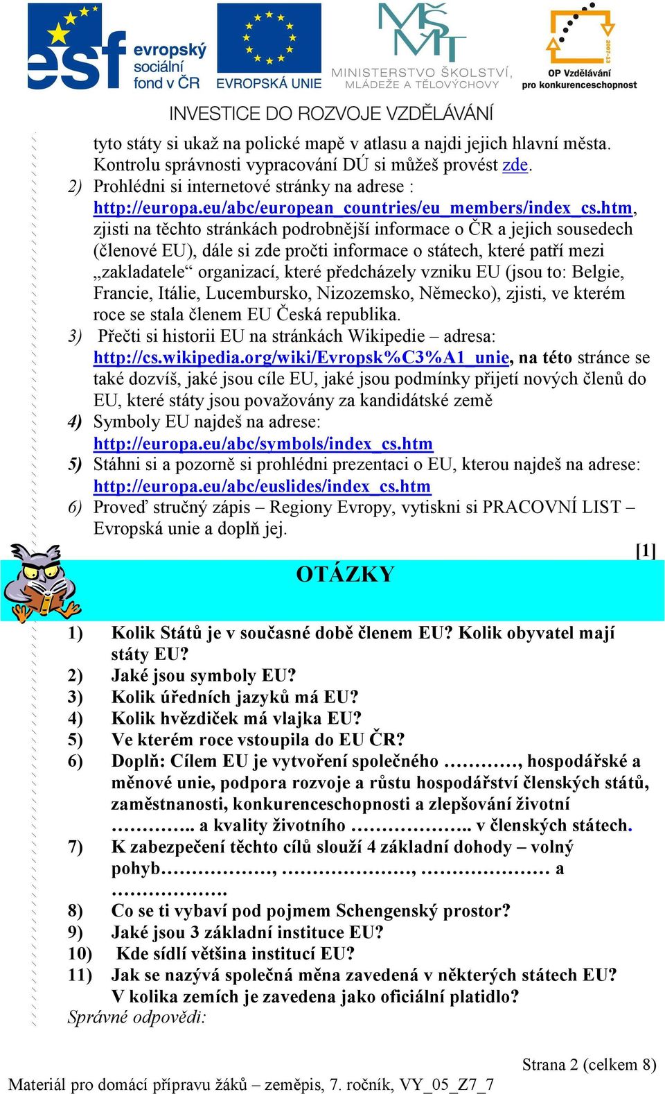 htm, zjisti na těchto stránkách podrobnější informace o ČR a jejich sousedech (členové EU), dále si zde pročti informace o státech, které patří mezi zakladatele organizací, které předcházely vzniku