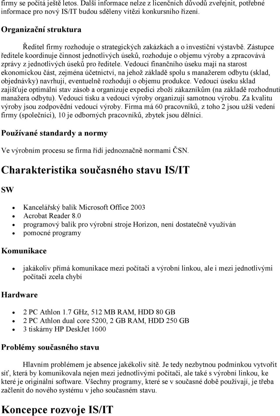 Zástupce ředitele koordinuje činnost jednotlivých úseků, rozhoduje o objemu výroby a zpracovává zprávy z jednotlivých úseků pro ředitele.