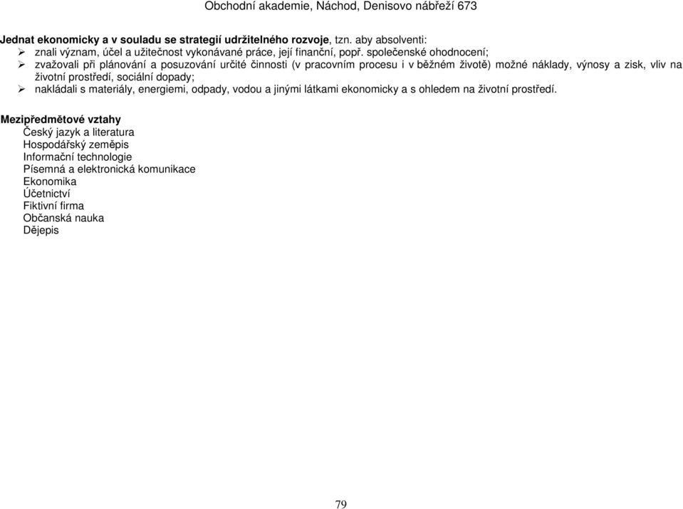 životní prostředí, sociální dopady; nakládali s materiály, energiemi, odpady, vodou a jinými látkami ekonomicky a s ohledem na životní prostředí.