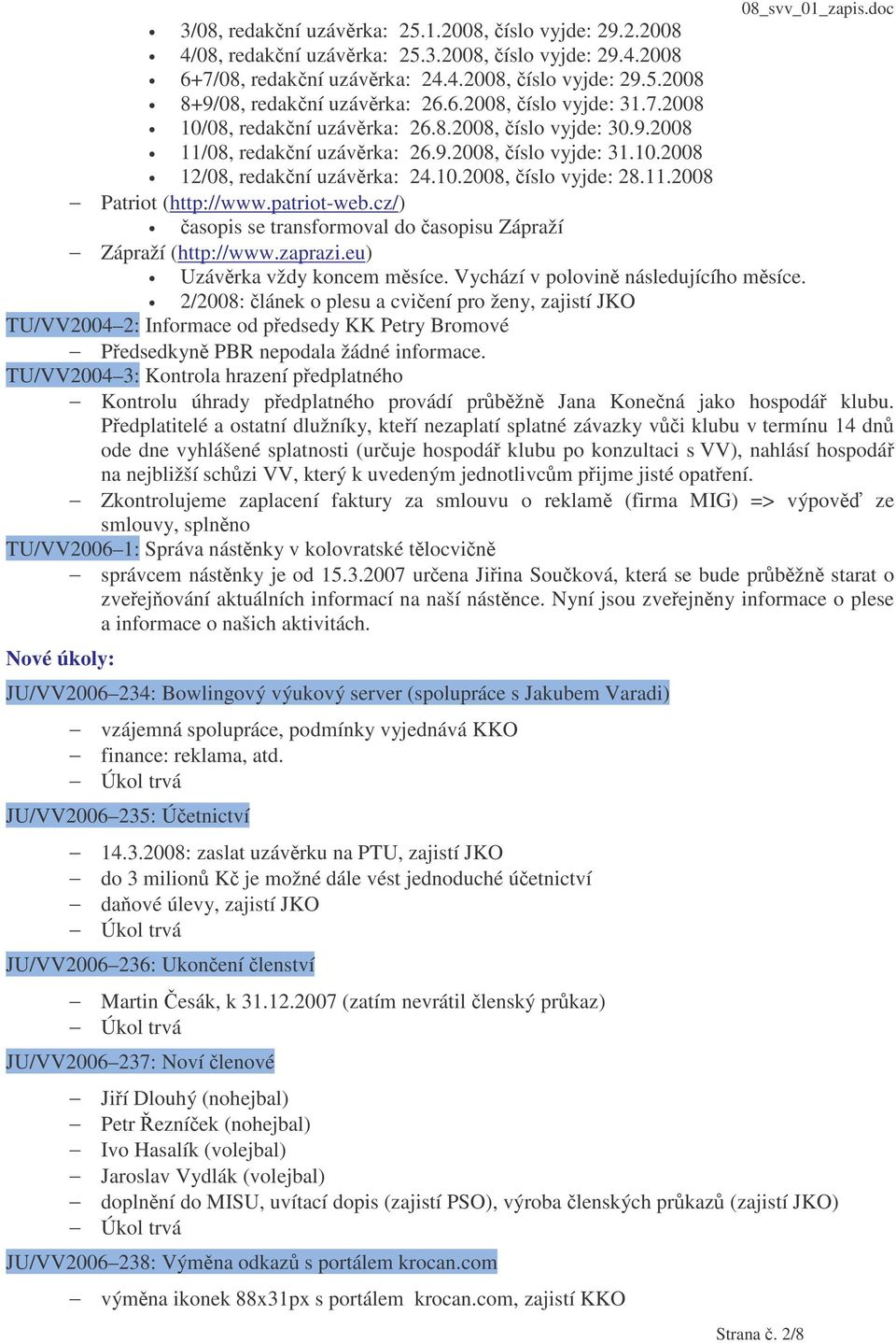 patriot-web.cz/) asopis se transformoval do asopisu Zápraží Zápraží (http://www.zaprazi.eu) Uzávrka vždy koncem msíce. Vychází v polovin následujícího msíce.