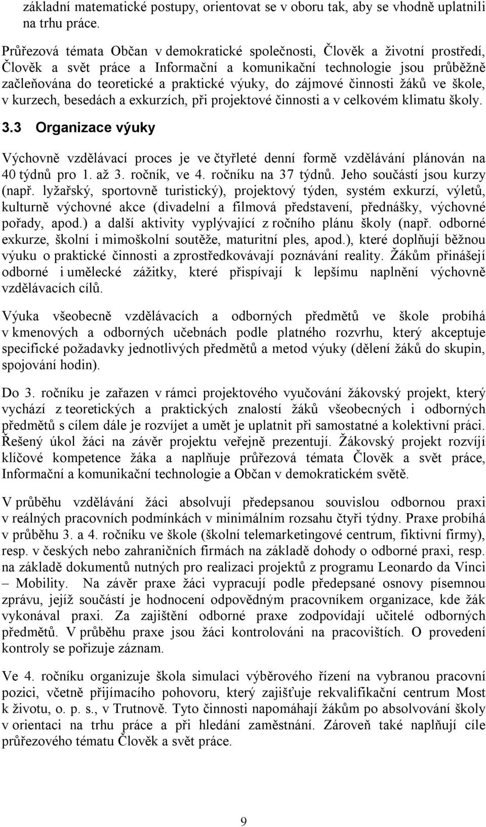 zájmové činnosti žáků ve škole, v kurzech, besedách a exkurzích, při projektové činnosti a v celkovém klimatu školy. 3.