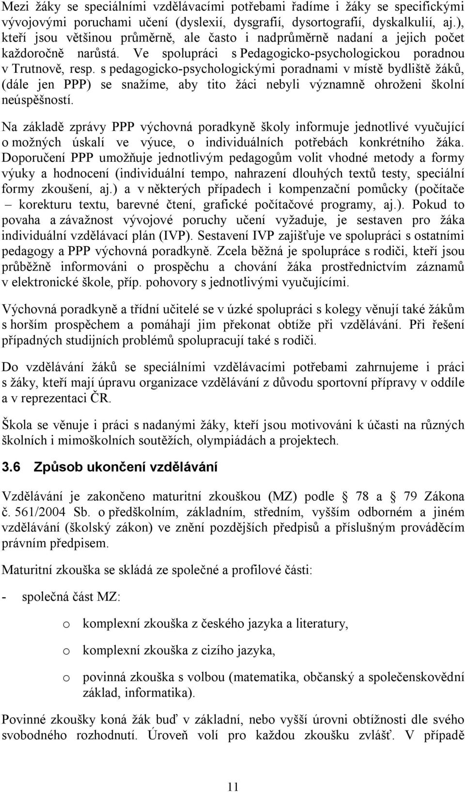 s pedagogicko-psychologickými poradnami v místě bydliště žáků, (dále jen PPP) se snažíme, aby tito žáci nebyli významně ohroženi školní neúspěšností.