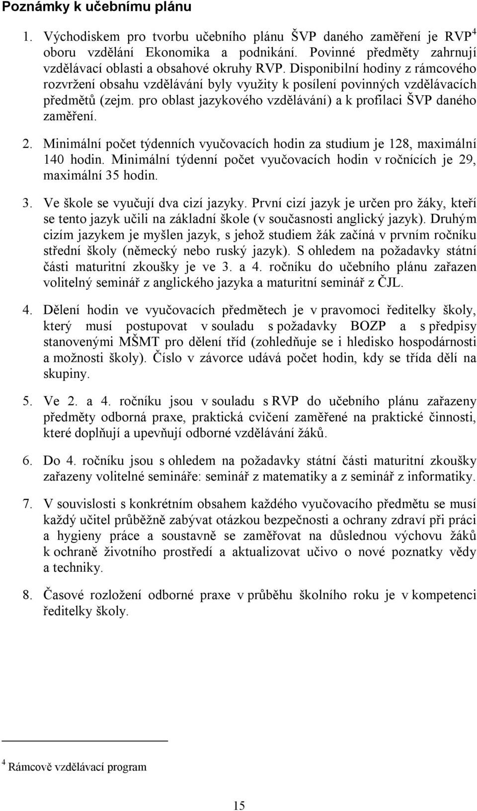 pro oblast jazykového vzdělávání) a k profilaci ŠVP daného zaměření. 2. Minimální počet týdenních vyučovacích hodin za studium je 128, maximální 140 hodin.